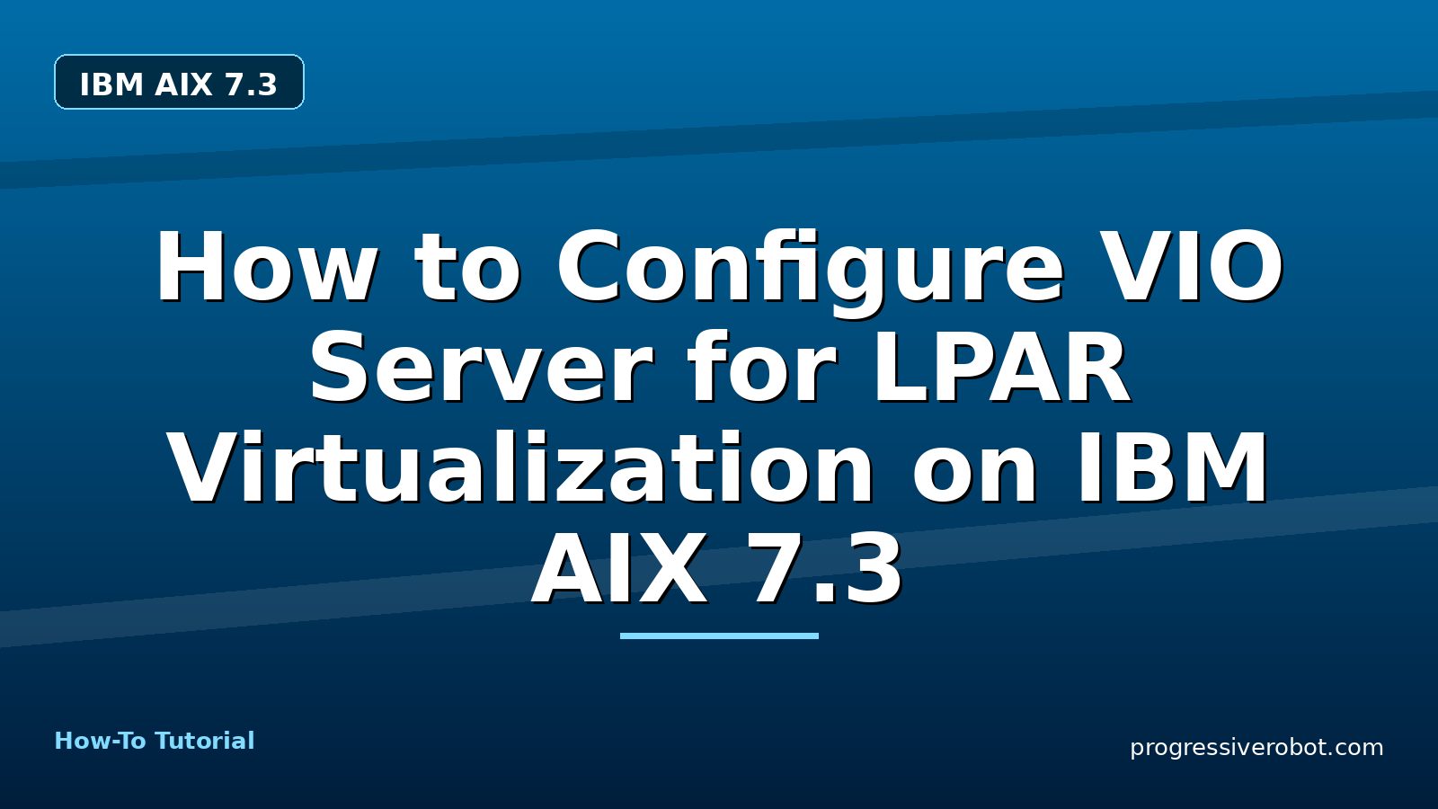 How to Configure VIO Server for LPAR Virtualization on IBM AIX 7.3 — step-by-step IBM AIX 7.3 tutorial on Progressive Robot