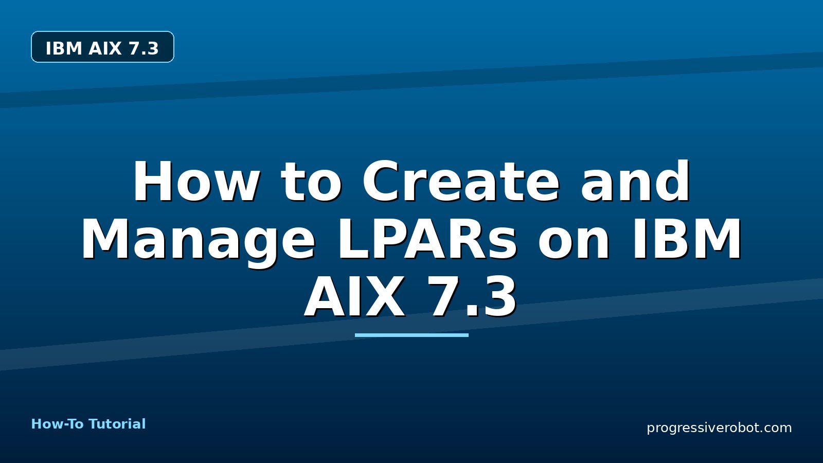 How to Create and Manage LPARs on IBM AIX 7.3 — step-by-step IBM AIX 7.3 tutorial on Progressive Robot