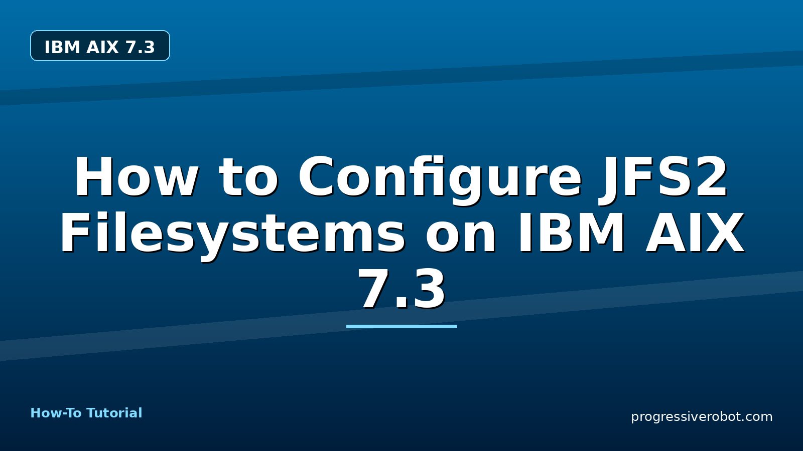 How to Configure JFS2 Filesystems on IBM AIX 7.3 — step-by-step IBM AIX 7.3 tutorial on Progressive Robot