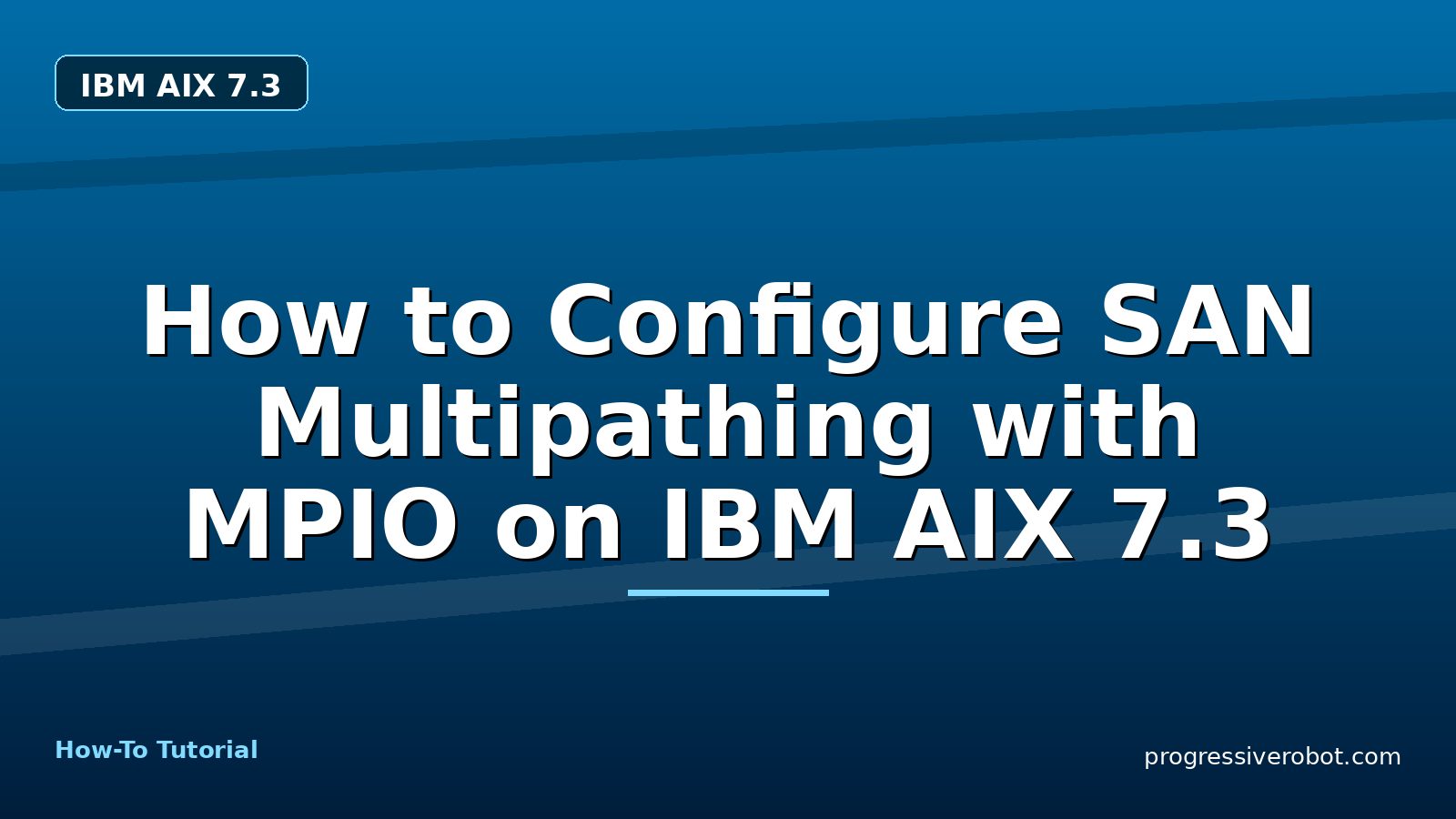 How to Configure SAN Multipathing with MPIO on IBM AIX 7.3 — step-by-step IBM AIX 7.3 tutorial on Progressive Robot