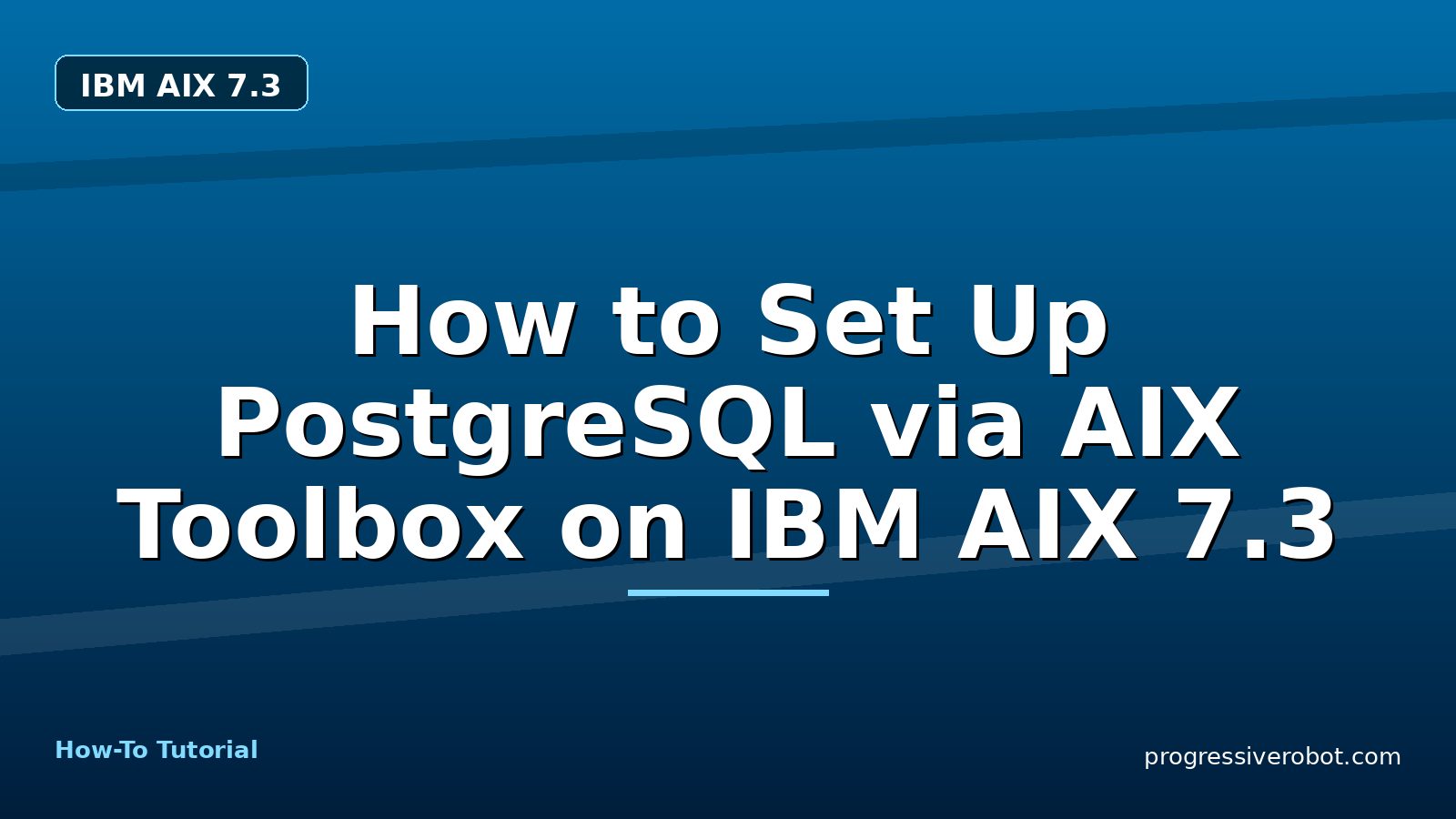 How to Set Up PostgreSQL via AIX Toolbox on IBM AIX 7.3 — step-by-step IBM AIX 7.3 tutorial on Progressive Robot