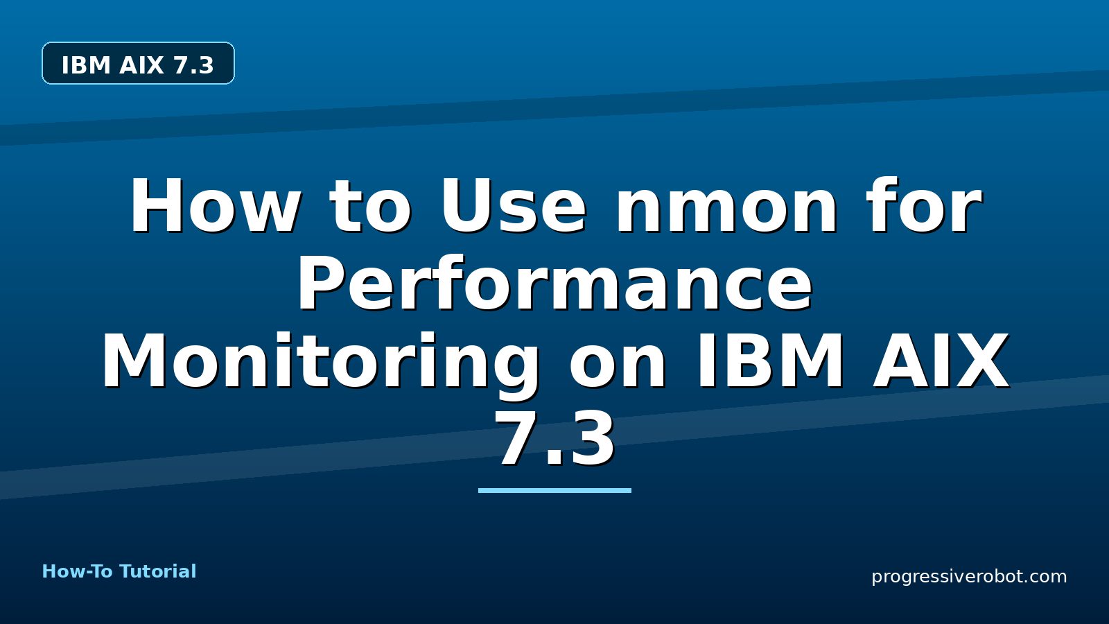 How to Use nmon for Performance Monitoring on IBM AIX 7.3 — step-by-step IBM AIX 7.3 tutorial on Progressive Robot
