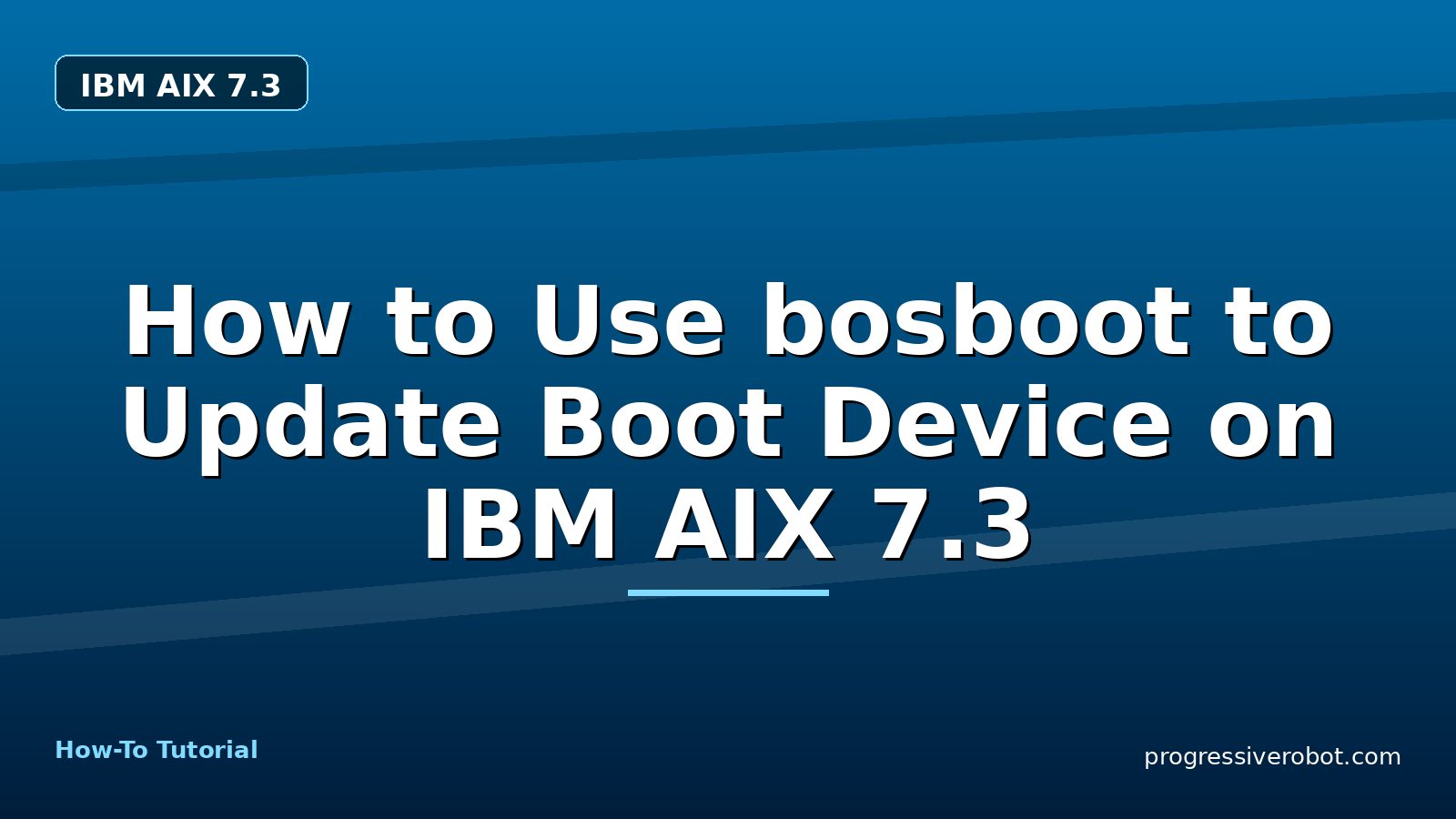 How to Use bosboot to Update Boot Device on IBM AIX 7.3 — step-by-step IBM AIX 7.3 tutorial on Progressive Robot