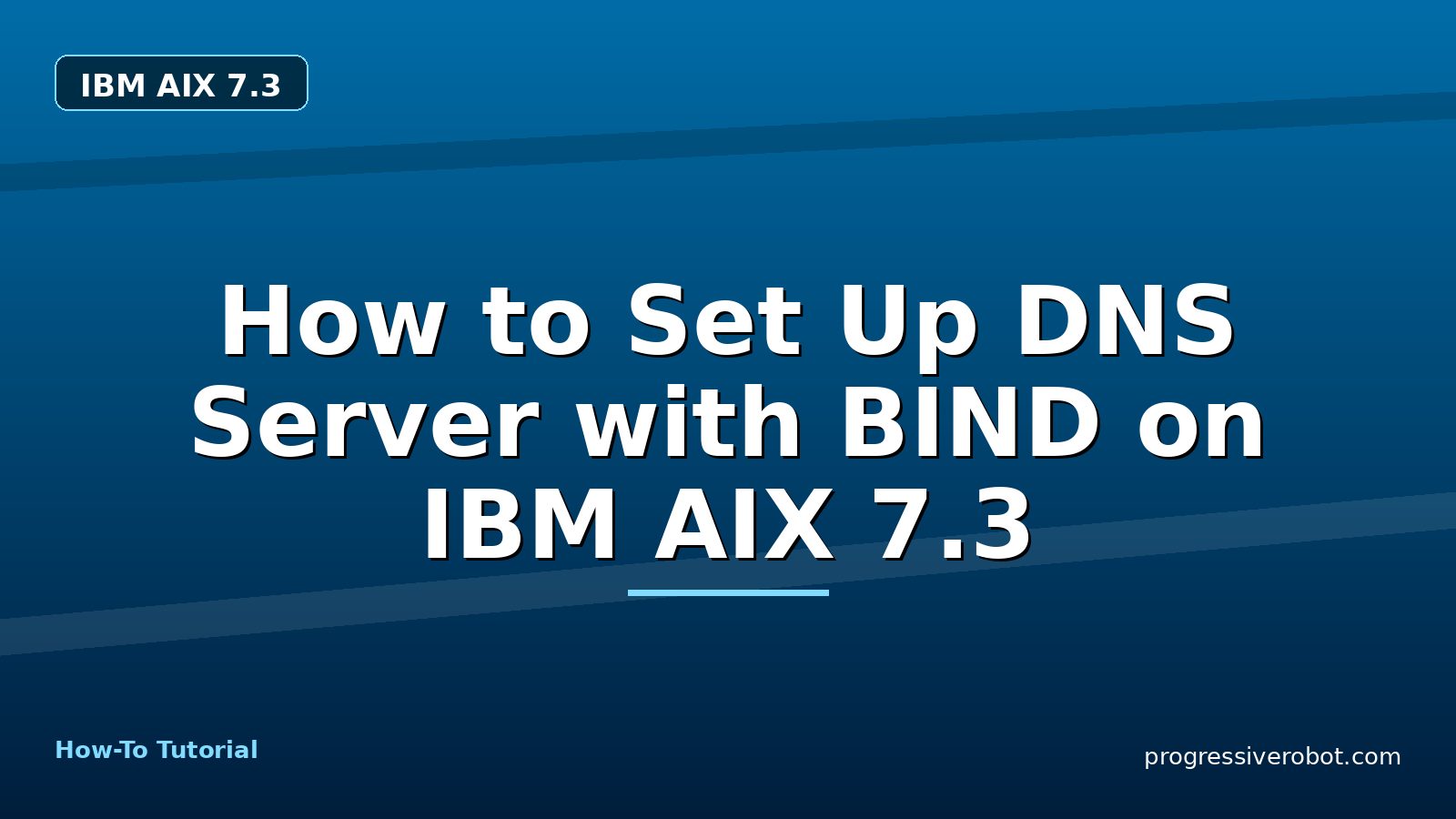 How to Set Up DNS Server with BIND on IBM AIX 7.3 — step-by-step IBM AIX 7.3 tutorial on Progressive Robot