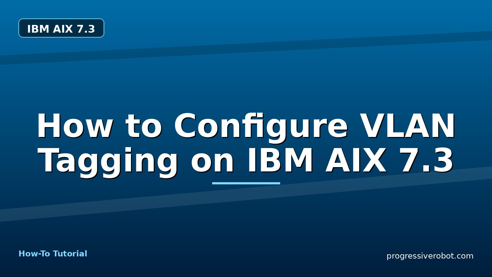How to Configure VLAN Tagging on IBM AIX 7.3 — step-by-step IBM AIX 7.3 tutorial on Progressive Robot