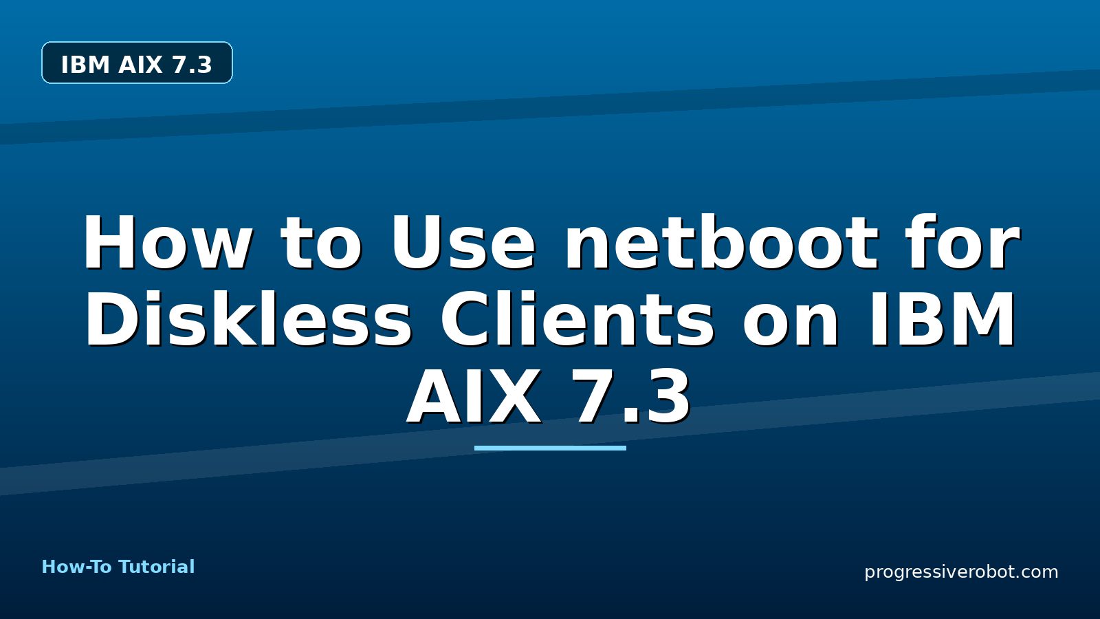 How to Use netboot for Diskless Clients on IBM AIX 7.3 — step-by-step IBM AIX 7.3 tutorial on Progressive Robot