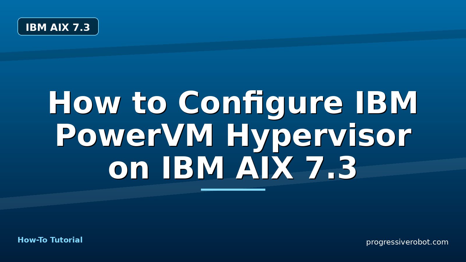 How to Configure IBM PowerVM Hypervisor on IBM AIX 7.3 — step-by-step IBM AIX 7.3 tutorial on Progressive Robot