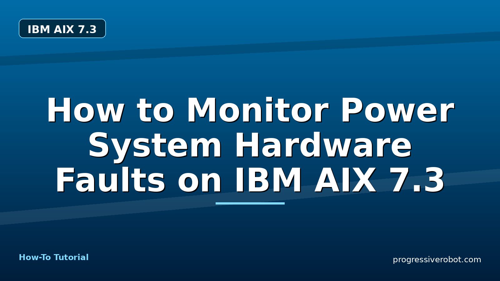How to Monitor Power System Hardware Faults on IBM AIX 7.3 — step-by-step IBM AIX 7.3 tutorial on Progressive Robot