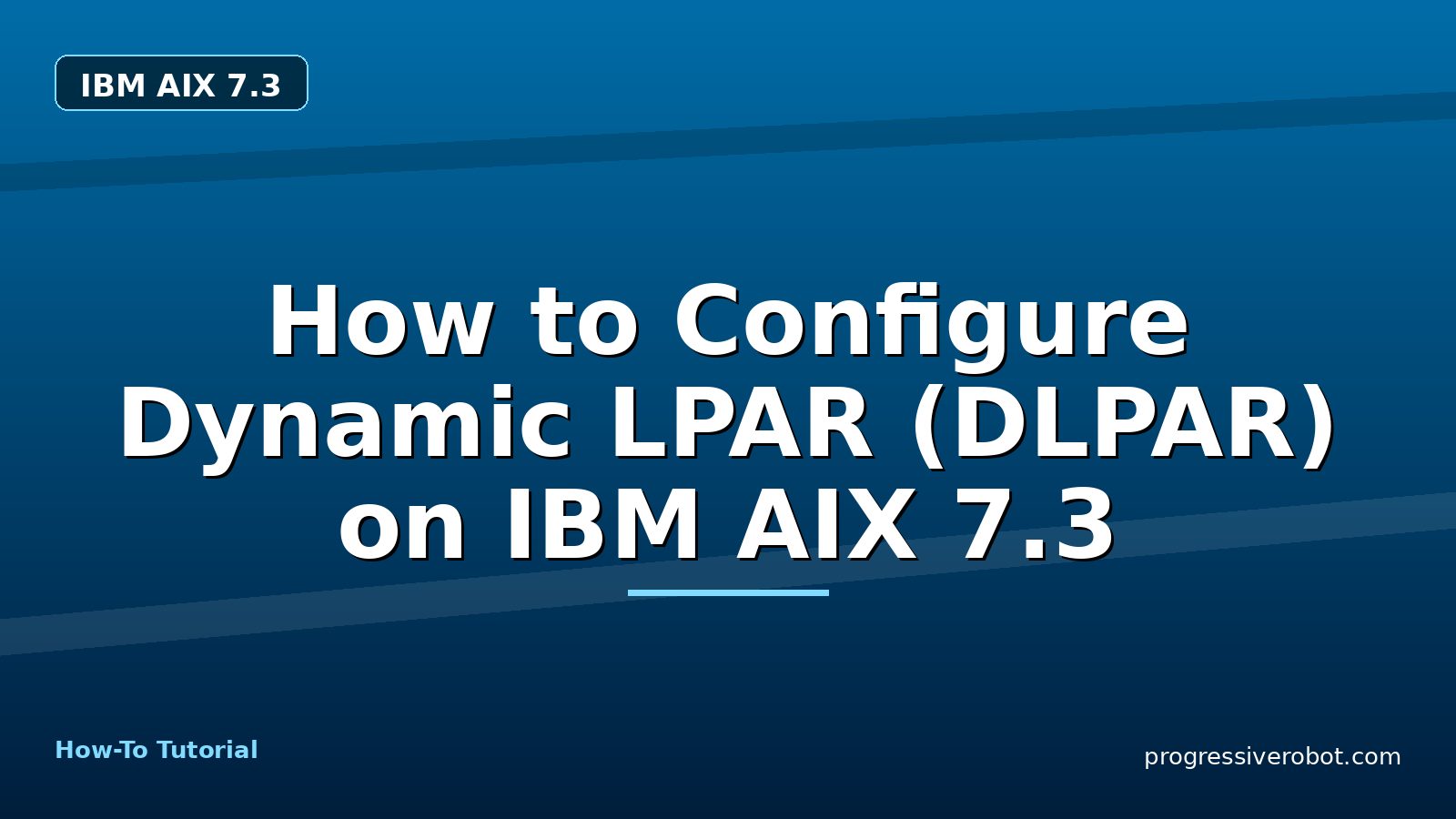 How to Configure Dynamic LPAR (DLPAR) on IBM AIX 7.3 — step-by-step IBM AIX 7.3 tutorial on Progressive Robot
