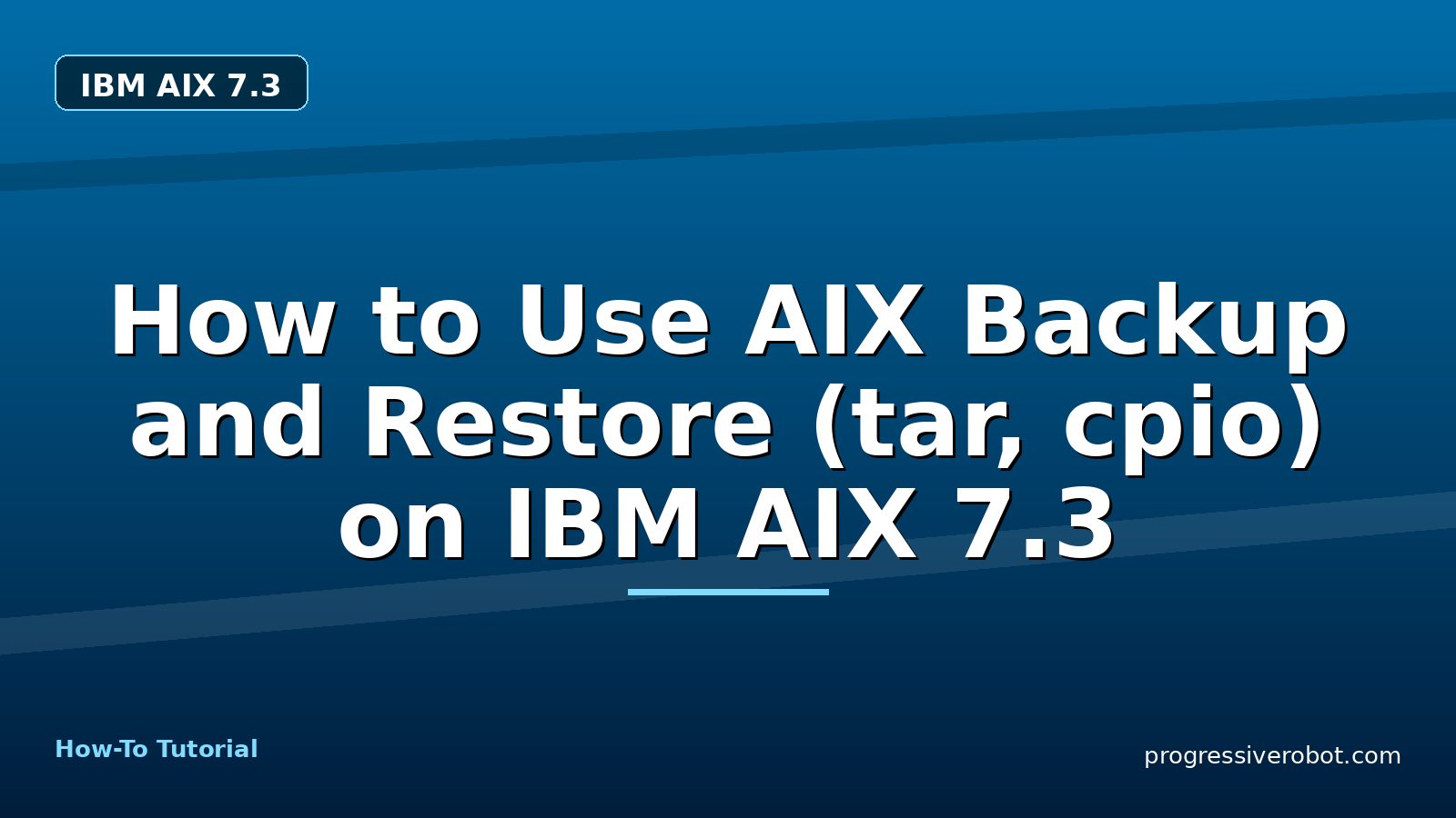 How to Use AIX Backup and Restore (tar, cpio) on IBM AIX 7.3 — step-by-step IBM AIX 7.3 tutorial on Progressive Robot