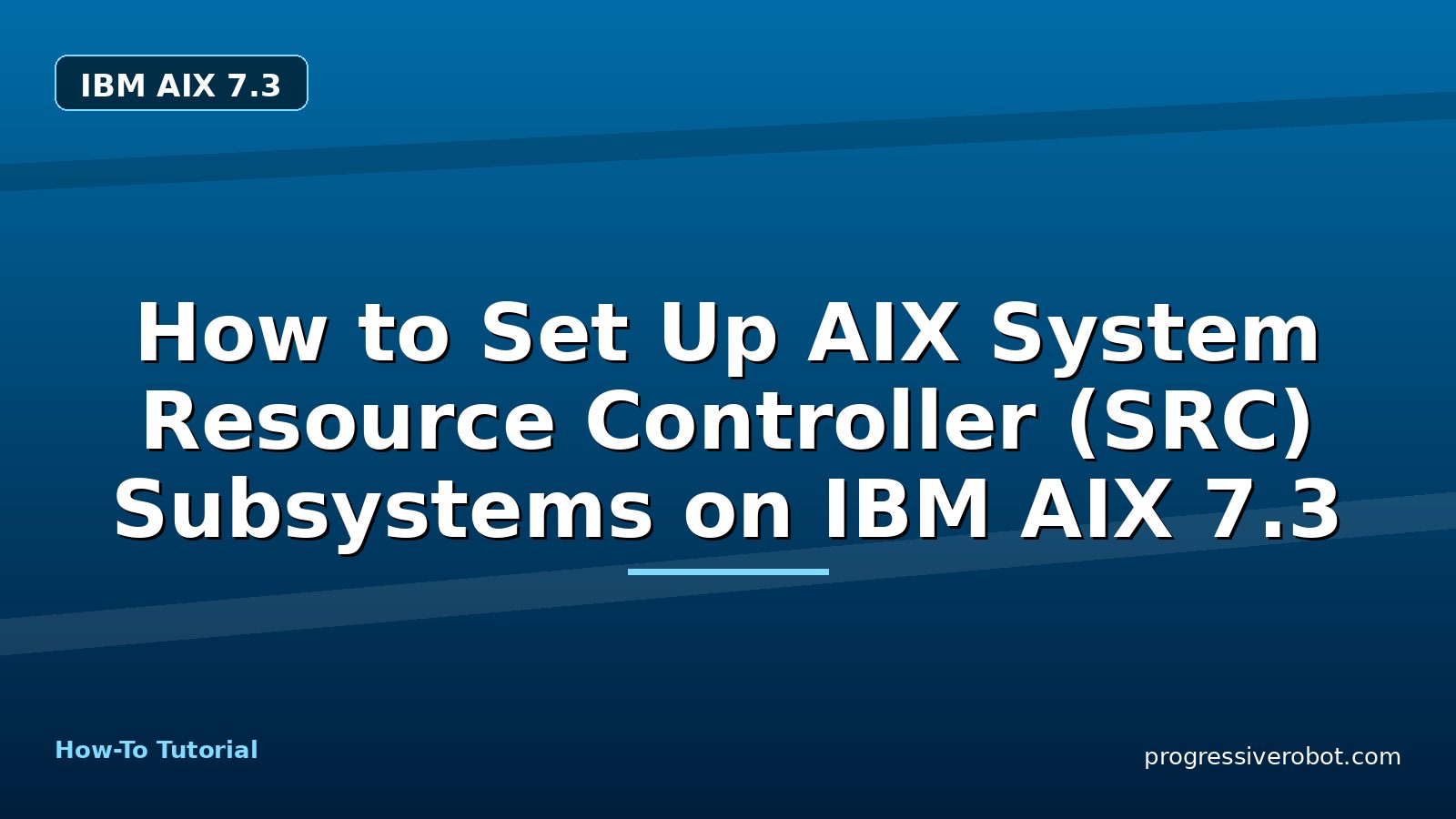 How to Set Up AIX System Resource Controller (SRC) Subsystems on IBM AIX 7.3 — step-by-step IBM AIX 7.3 tutorial on Progressive Robot
