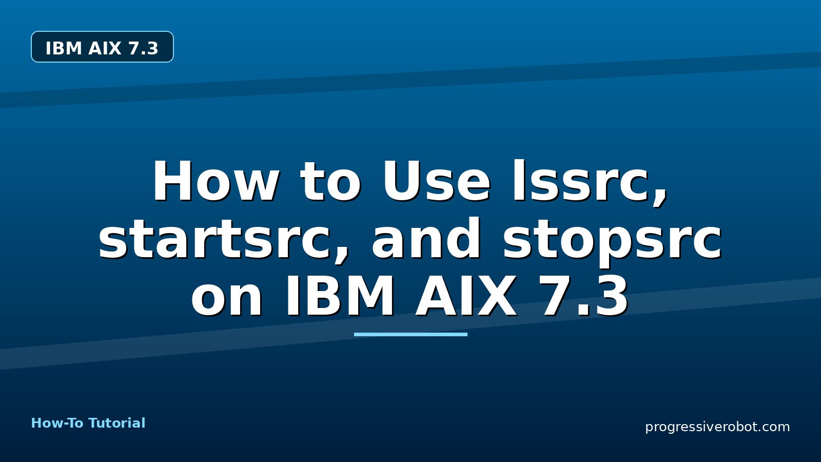 How to Use lssrc, startsrc, and stopsrc on IBM AIX 7.3 — step-by-step IBM AIX 7.3 tutorial on Progressive Robot