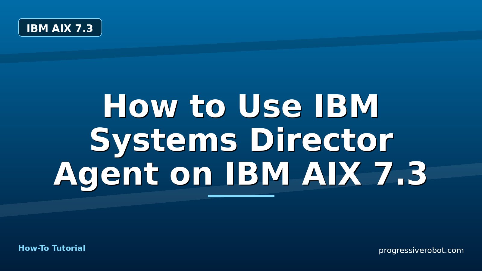 How to Use IBM Systems Director Agent on IBM AIX 7.3 — step-by-step IBM AIX 7.3 tutorial on Progressive Robot