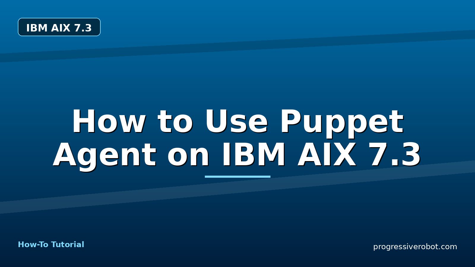 How to Use Puppet Agent on IBM AIX 7.3 — step-by-step IBM AIX 7.3 tutorial on Progressive Robot