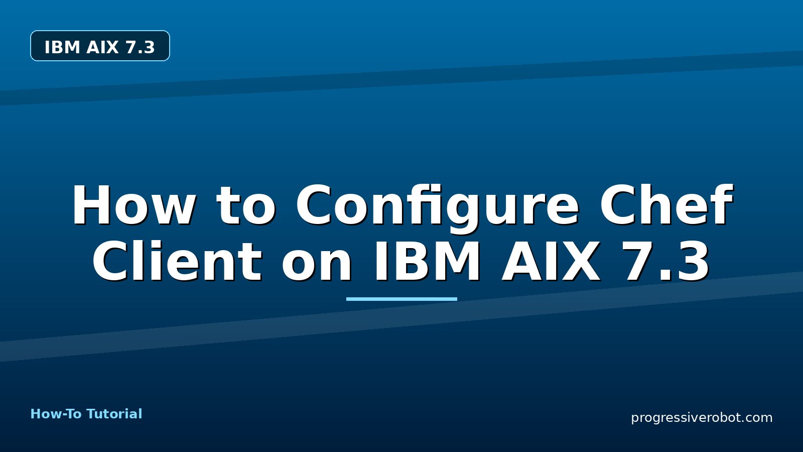 How to Configure Chef Client on IBM AIX 7.3 — step-by-step IBM AIX 7.3 tutorial on Progressive Robot