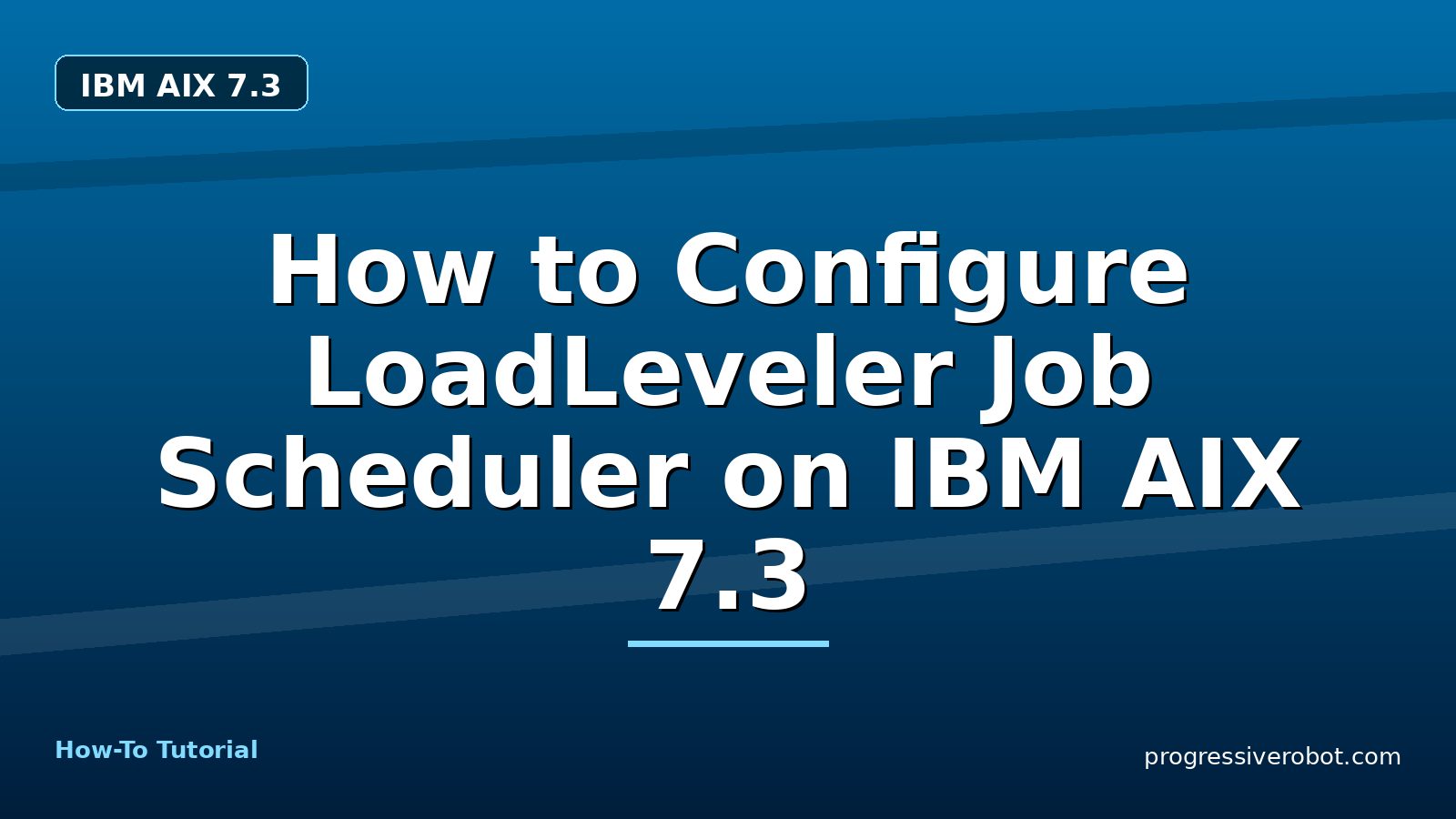 How to Configure LoadLeveler Job Scheduler on IBM AIX 7.3 — step-by-step IBM AIX 7.3 tutorial on Progressive Robot