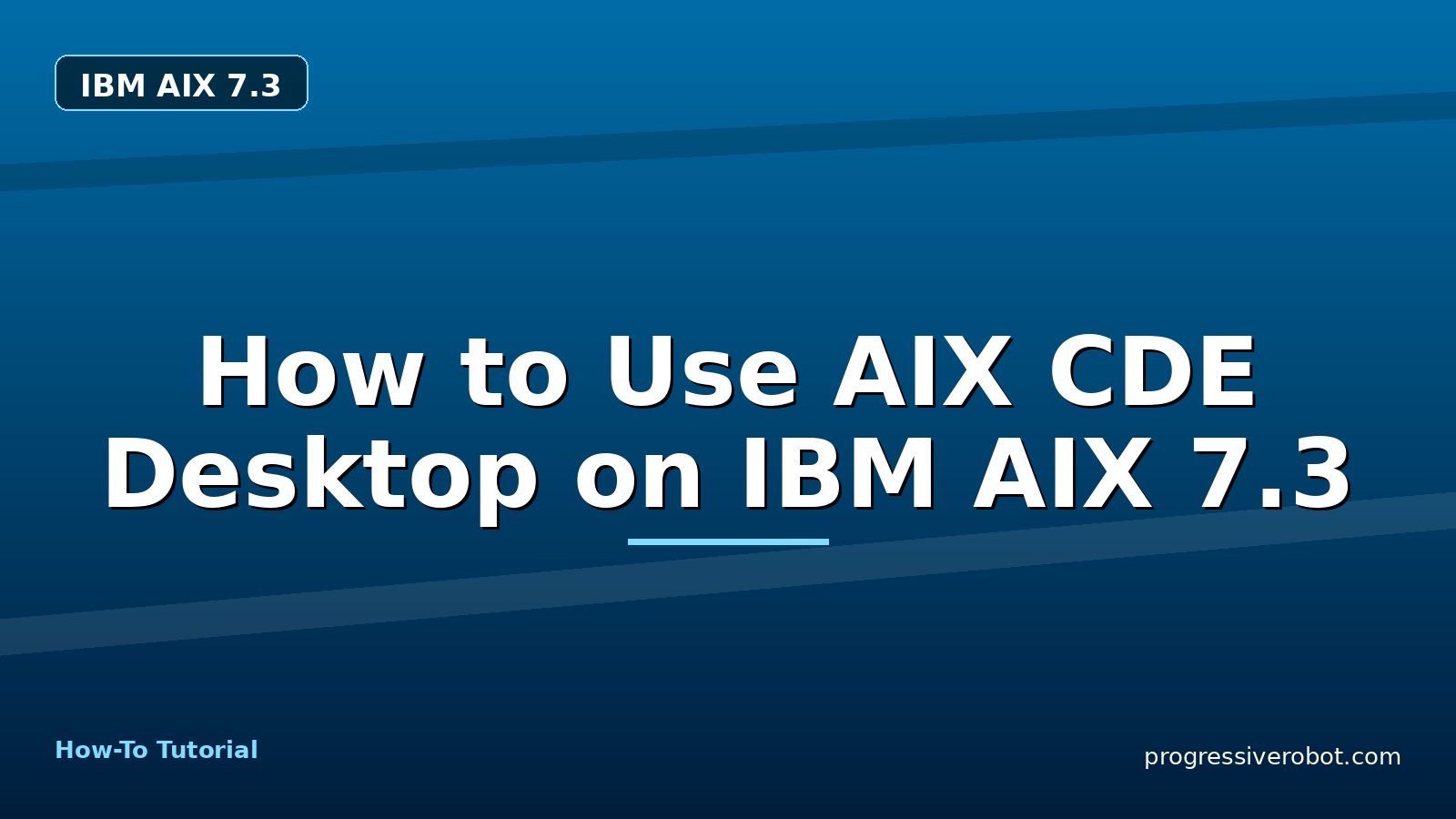How to Use AIX CDE Desktop on IBM AIX 7.3 — step-by-step IBM AIX 7.3 tutorial on Progressive Robot