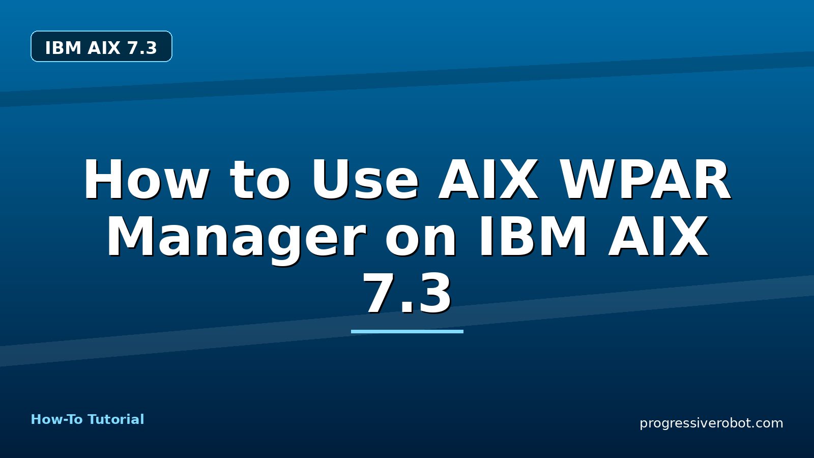 How to Use AIX WPAR Manager on IBM AIX 7.3 — step-by-step IBM AIX 7.3 tutorial on Progressive Robot
