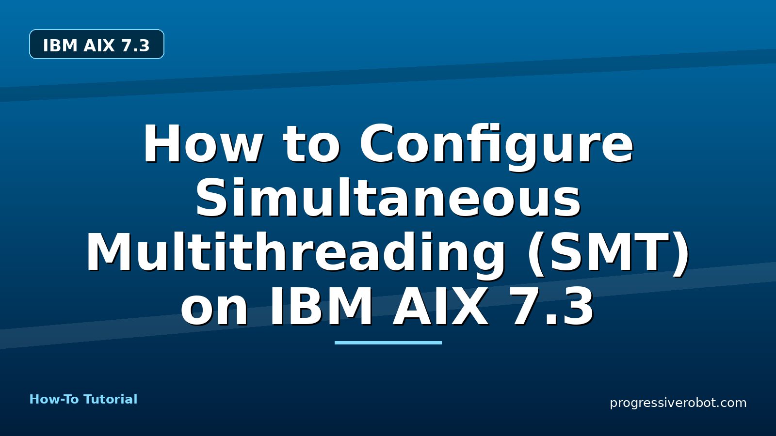 How to Configure Simultaneous Multithreading (SMT) on IBM AIX 7.3 — step-by-step IBM AIX 7.3 tutorial on Progressive Robot