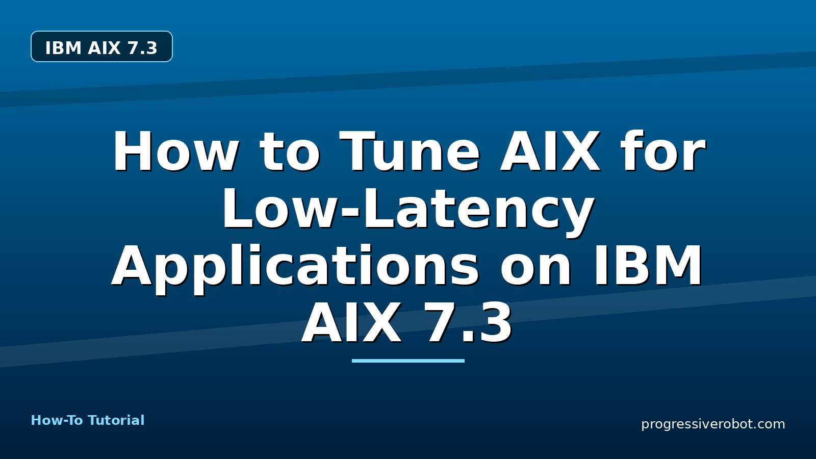 How to Tune AIX for Low-Latency Applications on IBM AIX 7.3 — step-by-step IBM AIX 7.3 tutorial on Progressive Robot