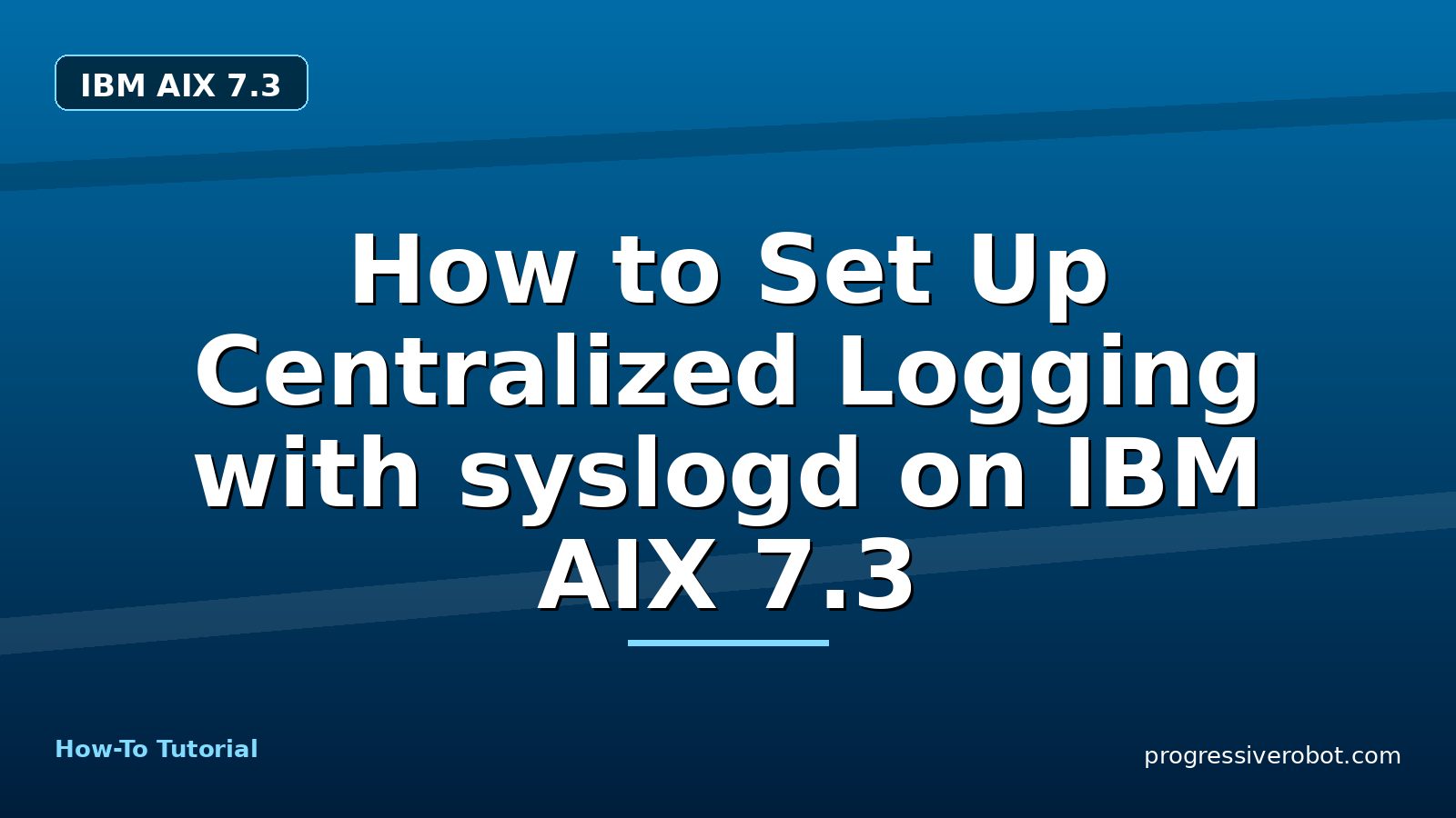 How to Set Up Centralized Logging with syslogd on IBM AIX 7.3 — step-by-step IBM AIX 7.3 tutorial on Progressive Robot
