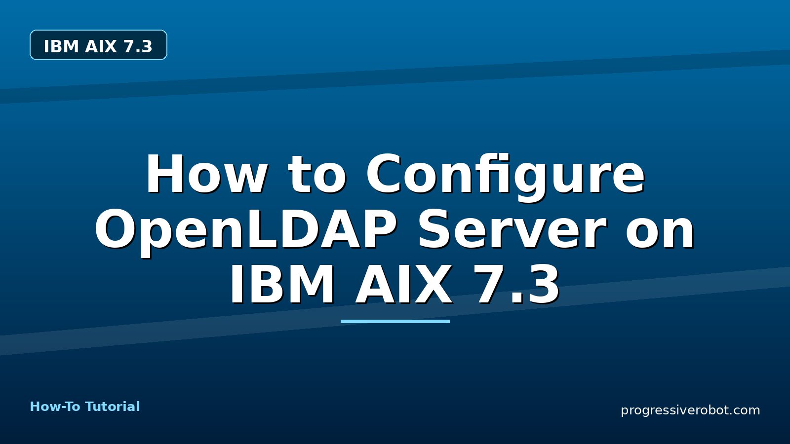 How to Configure OpenLDAP Server on IBM AIX 7.3 — step-by-step IBM AIX 7.3 tutorial on Progressive Robot