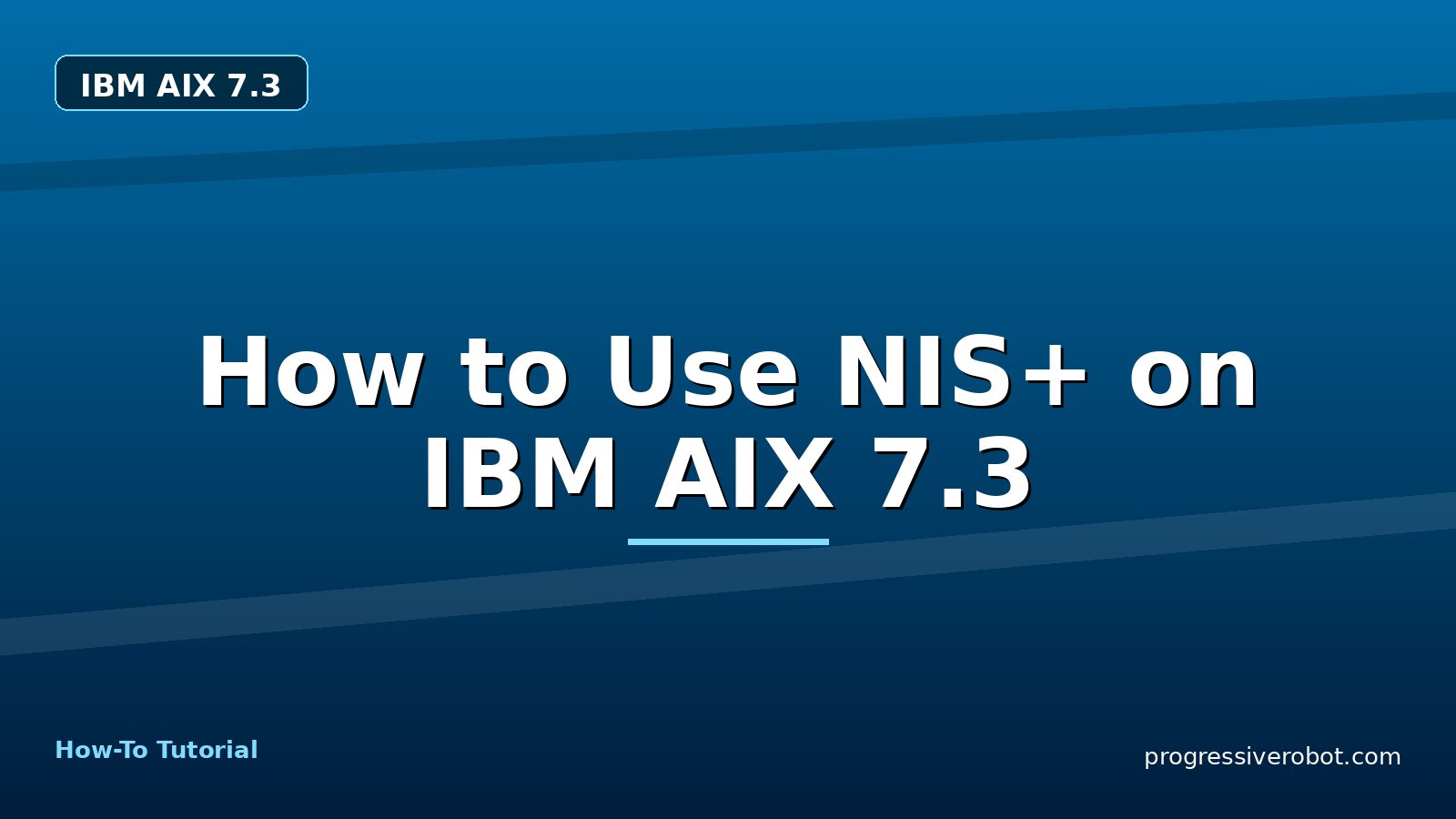 How to Use NIS+ on IBM AIX 7.3 — step-by-step IBM AIX 7.3 tutorial on Progressive Robot