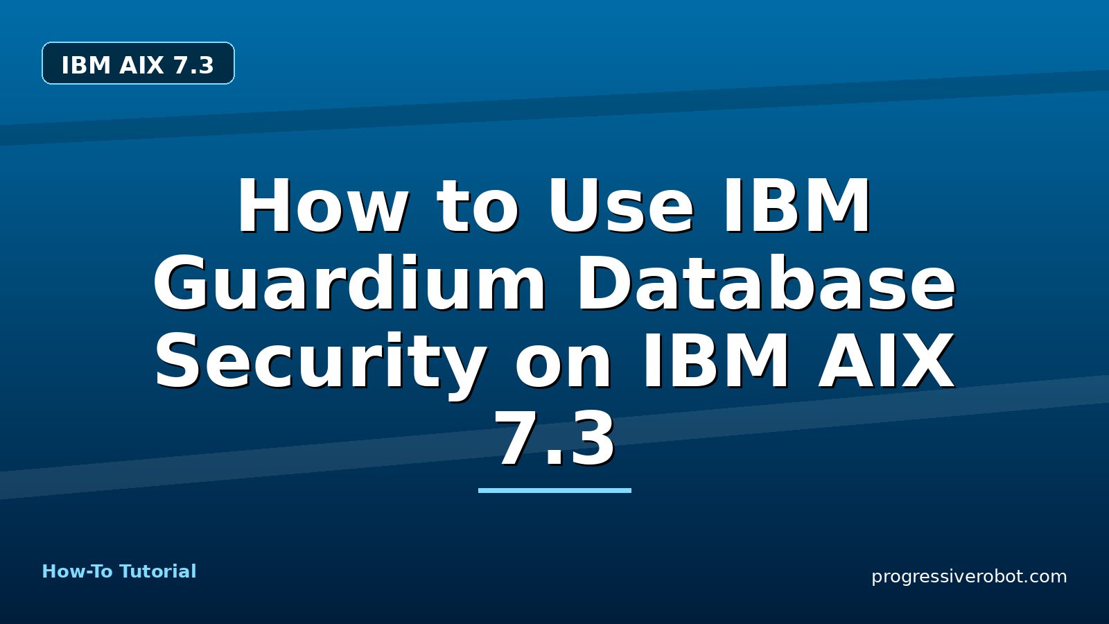 How to Use IBM Guardium Database Security on IBM AIX 7.3 — step-by-step IBM AIX 7.3 tutorial on Progressive Robot