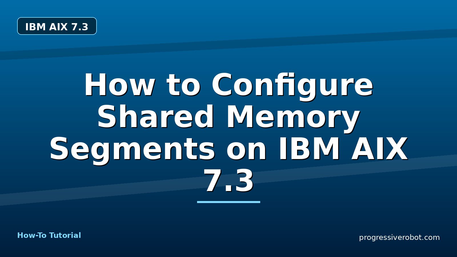 How to Configure Shared Memory Segments on IBM AIX 7.3 — step-by-step IBM AIX 7.3 tutorial on Progressive Robot