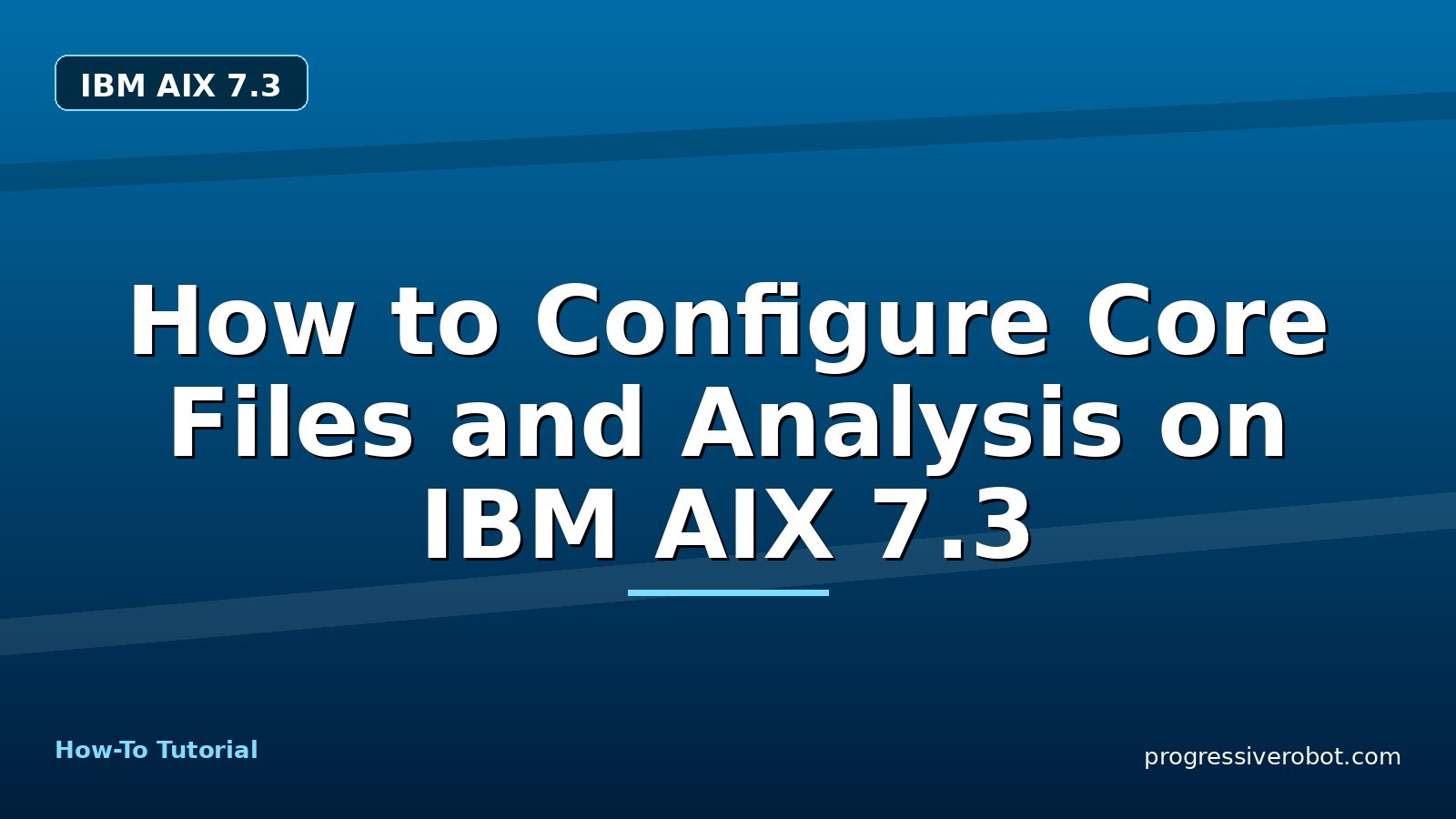 How to Configure Core Files and Analysis on IBM AIX 7.3 — step-by-step IBM AIX 7.3 tutorial on Progressive Robot