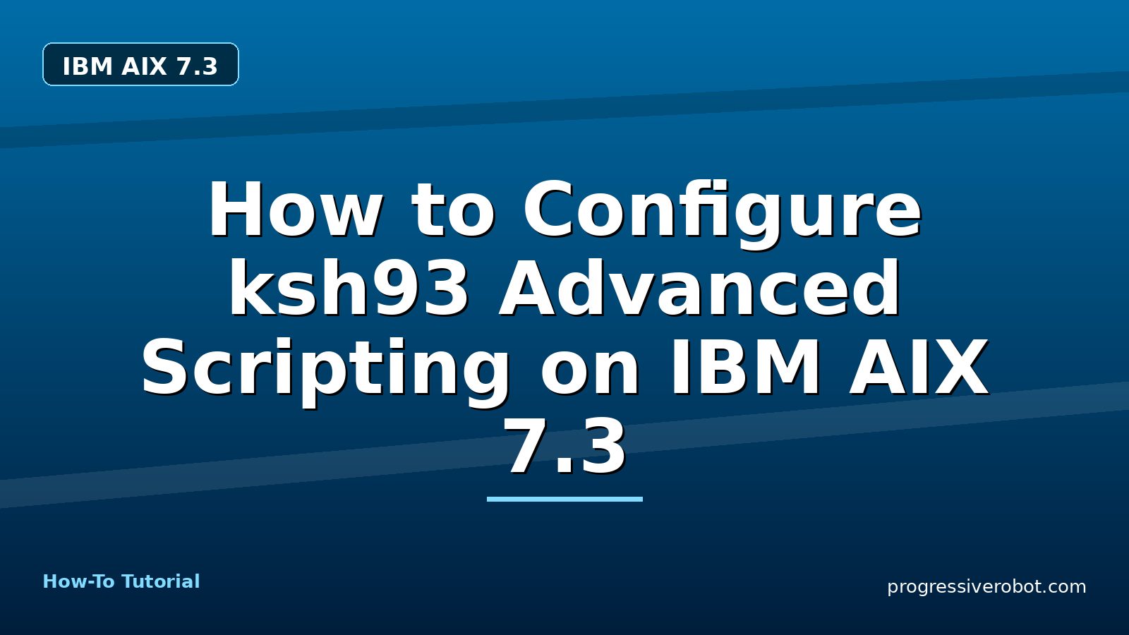 How to Configure ksh93 Advanced Scripting on IBM AIX 7.3 — step-by-step IBM AIX 7.3 tutorial on Progressive Robot