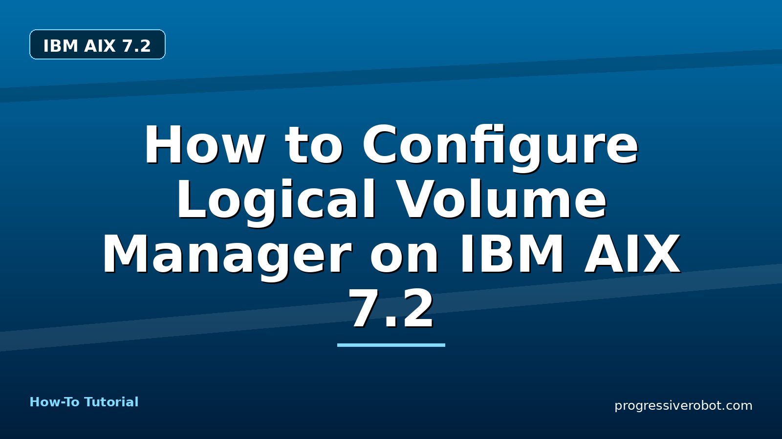 How to Configure Logical Volume Manager on IBM AIX 7.2 — step-by-step IBM AIX 7.2 tutorial on Progressive Robot