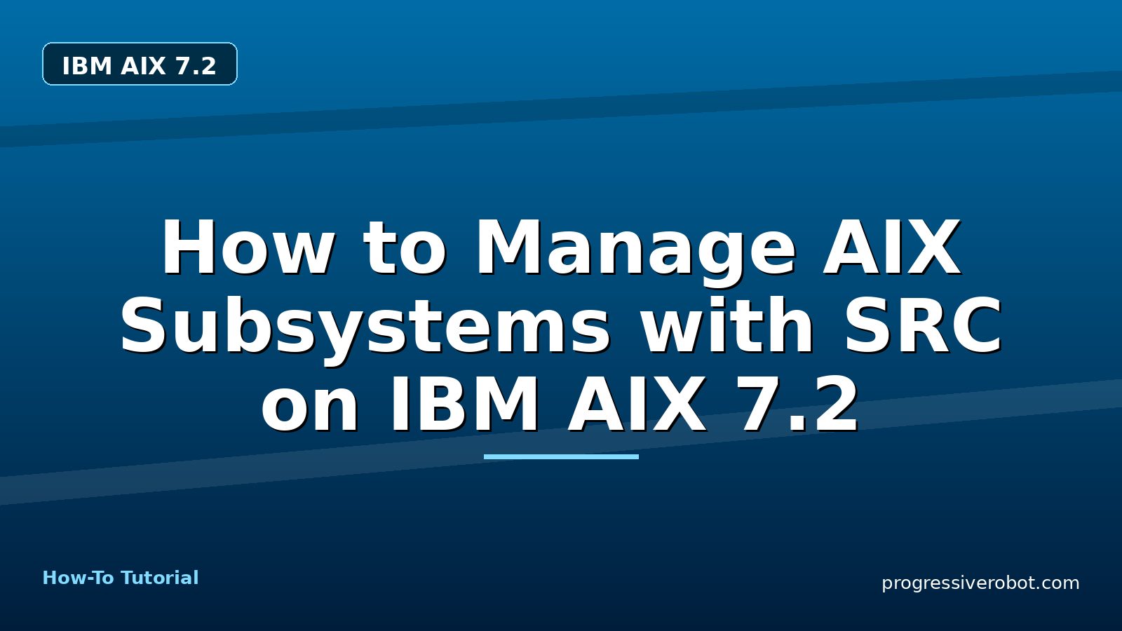 How to Manage AIX Subsystems with SRC on IBM AIX 7.2 — step-by-step IBM AIX 7.2 tutorial on Progressive Robot