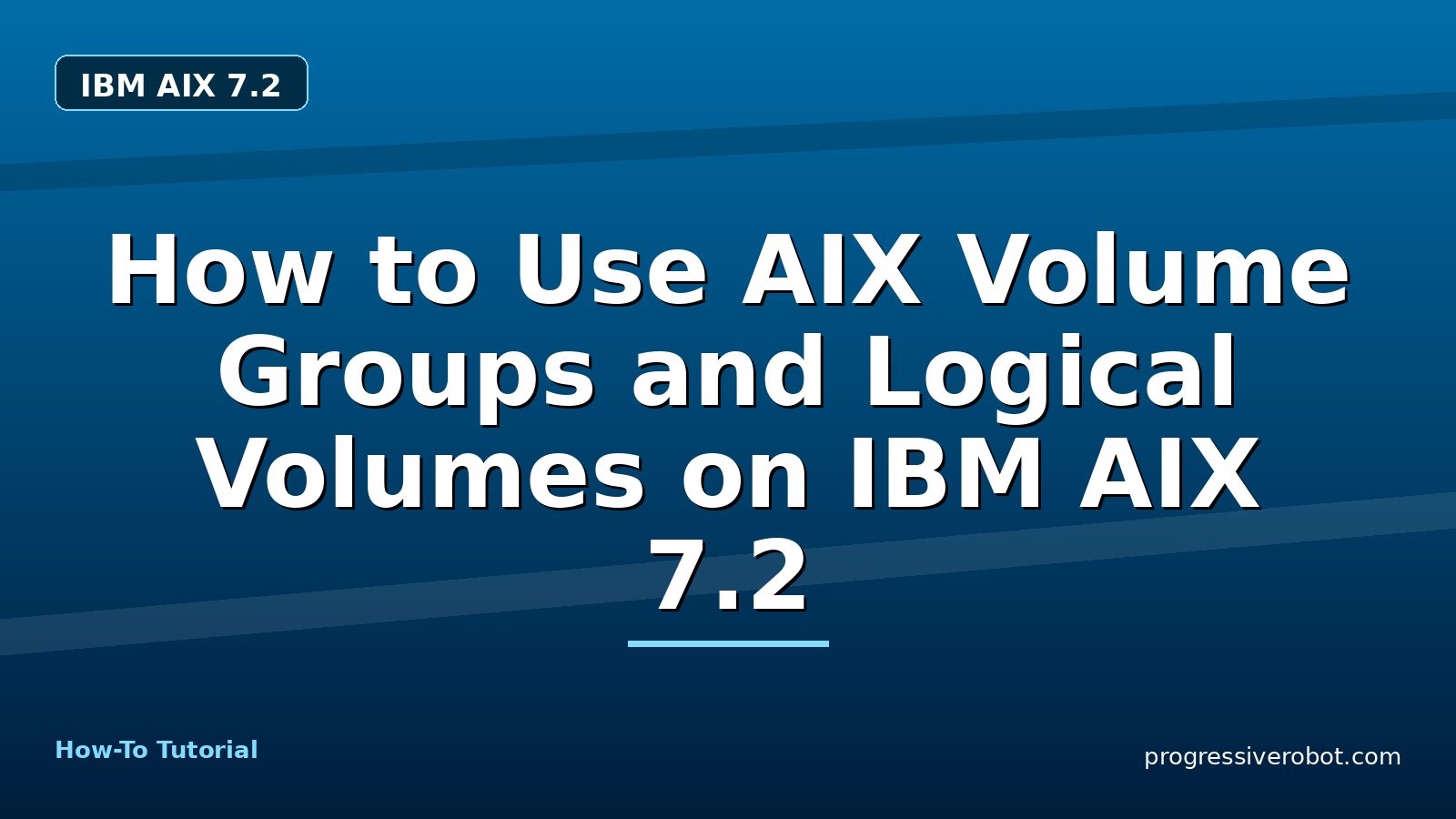 How to Use AIX Volume Groups and Logical Volumes on IBM AIX 7.2 — step-by-step IBM AIX 7.2 tutorial on Progressive Robot