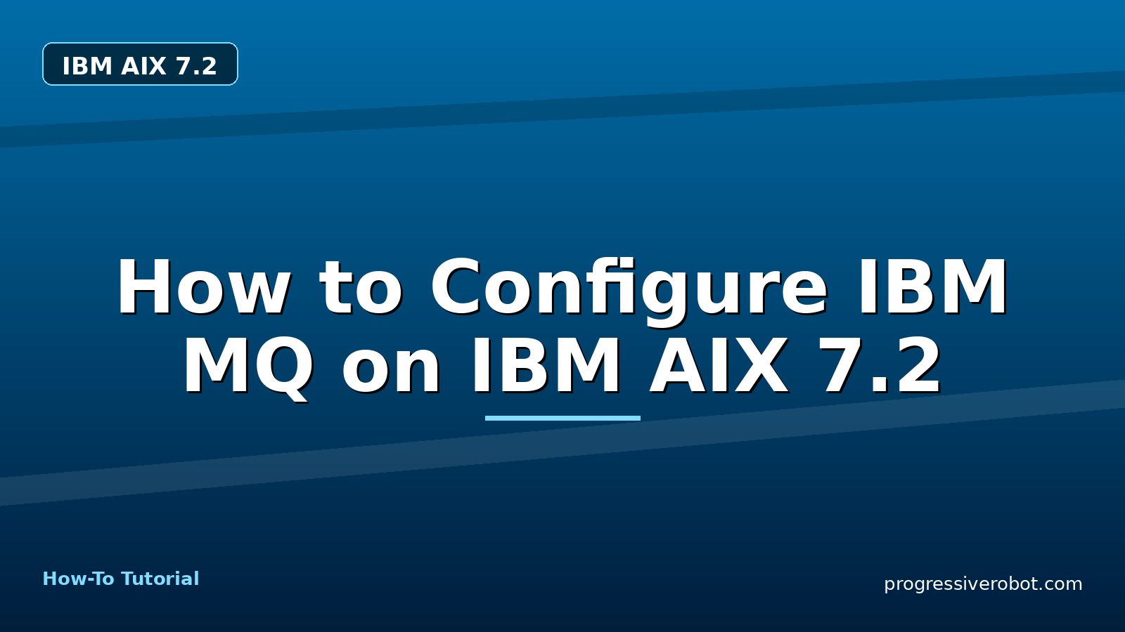 How to Configure IBM MQ on IBM AIX 7.2 — step-by-step IBM AIX 7.2 tutorial on Progressive Robot