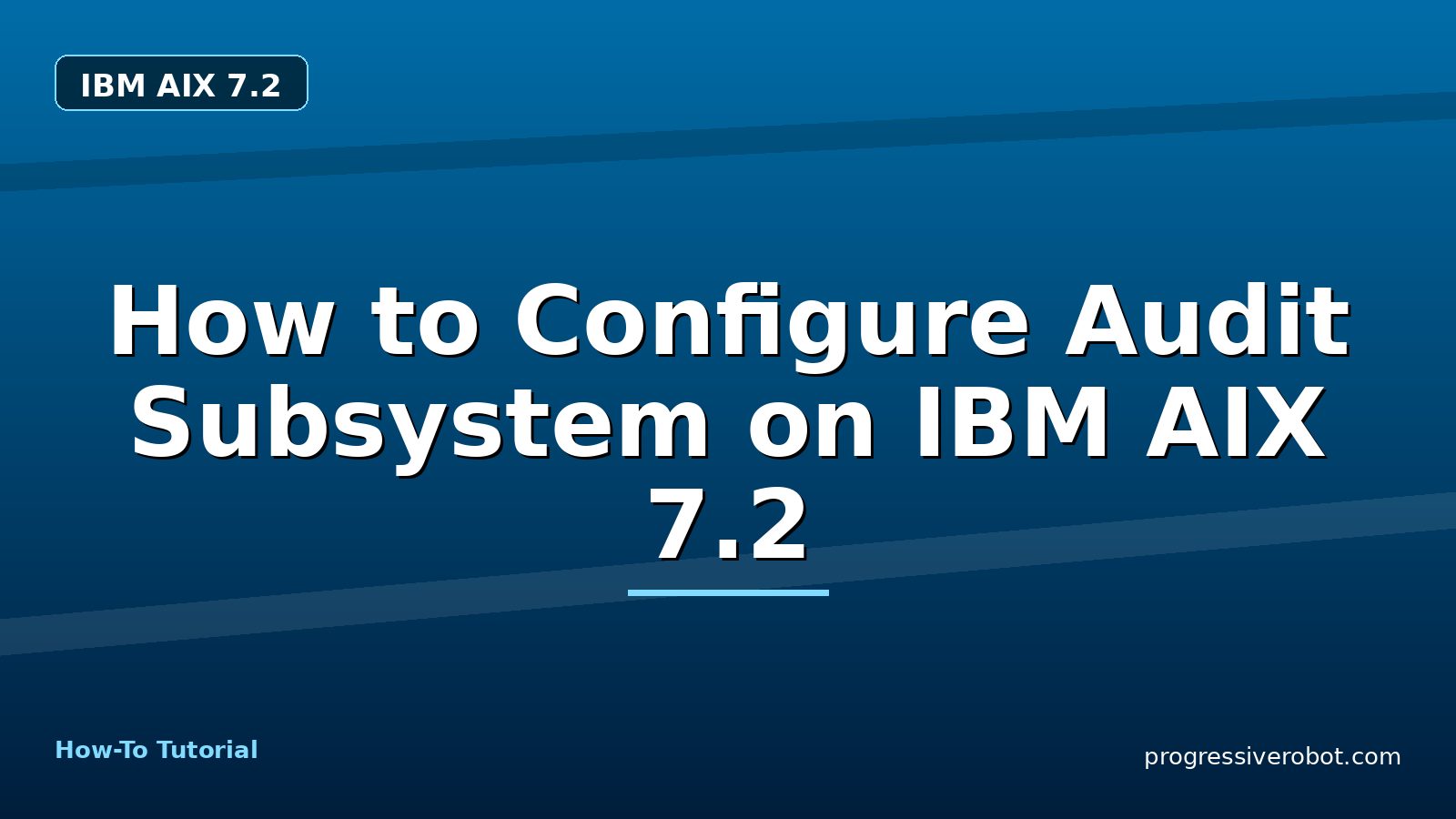 How to Configure Audit Subsystem on IBM AIX 7.2 — step-by-step IBM AIX 7.2 tutorial on Progressive Robot