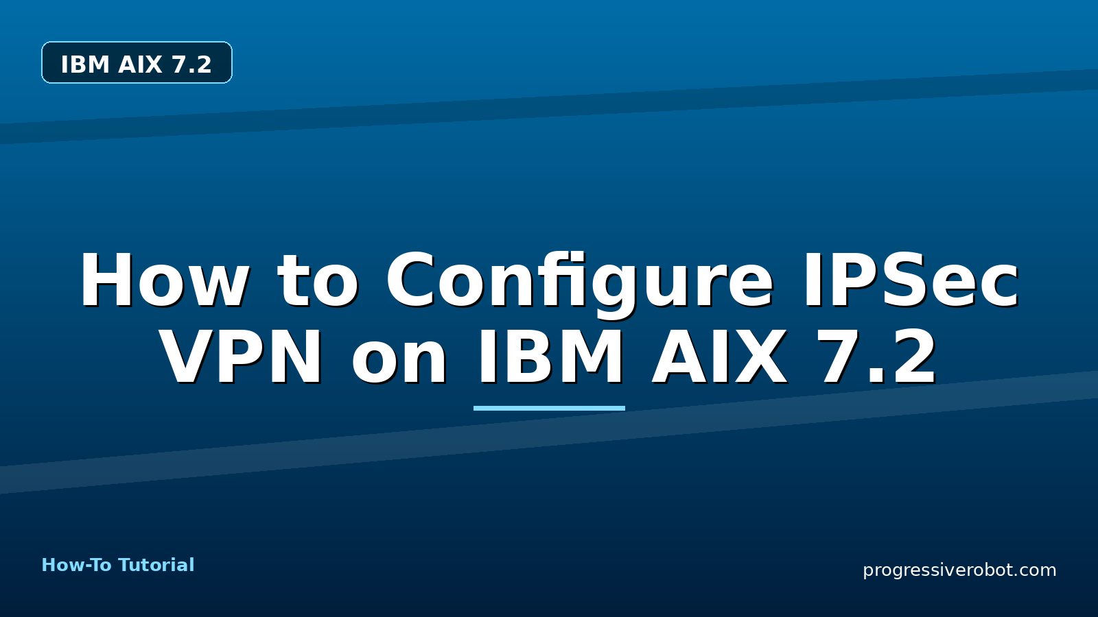 How to Configure IPSec VPN on IBM AIX 7.2 — step-by-step IBM AIX 7.2 tutorial on Progressive Robot