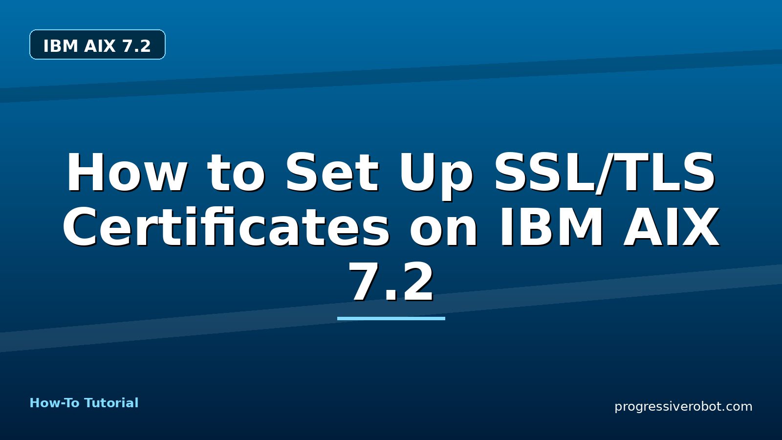 How to Set Up SSL/TLS Certificates on IBM AIX 7.2 — step-by-step IBM AIX 7.2 tutorial on Progressive Robot