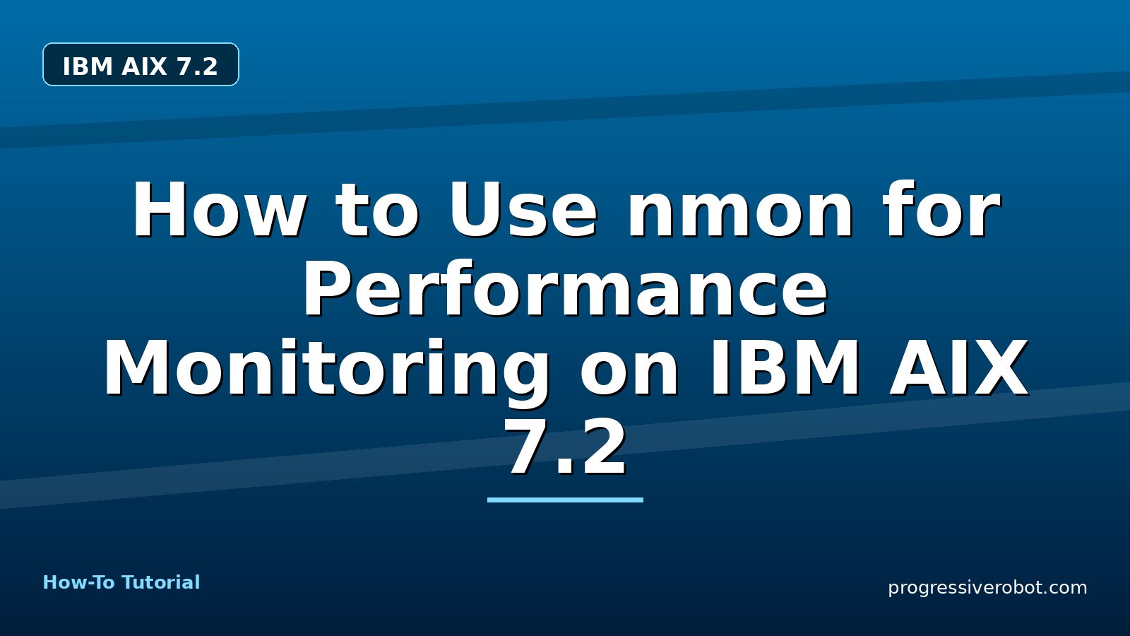 How to Use nmon for Performance Monitoring on IBM AIX 7.2 — step-by-step IBM AIX 7.2 tutorial on Progressive Robot