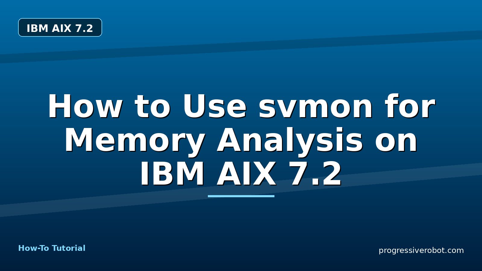 How to Use svmon for Memory Analysis on IBM AIX 7.2 — step-by-step IBM AIX 7.2 tutorial on Progressive Robot