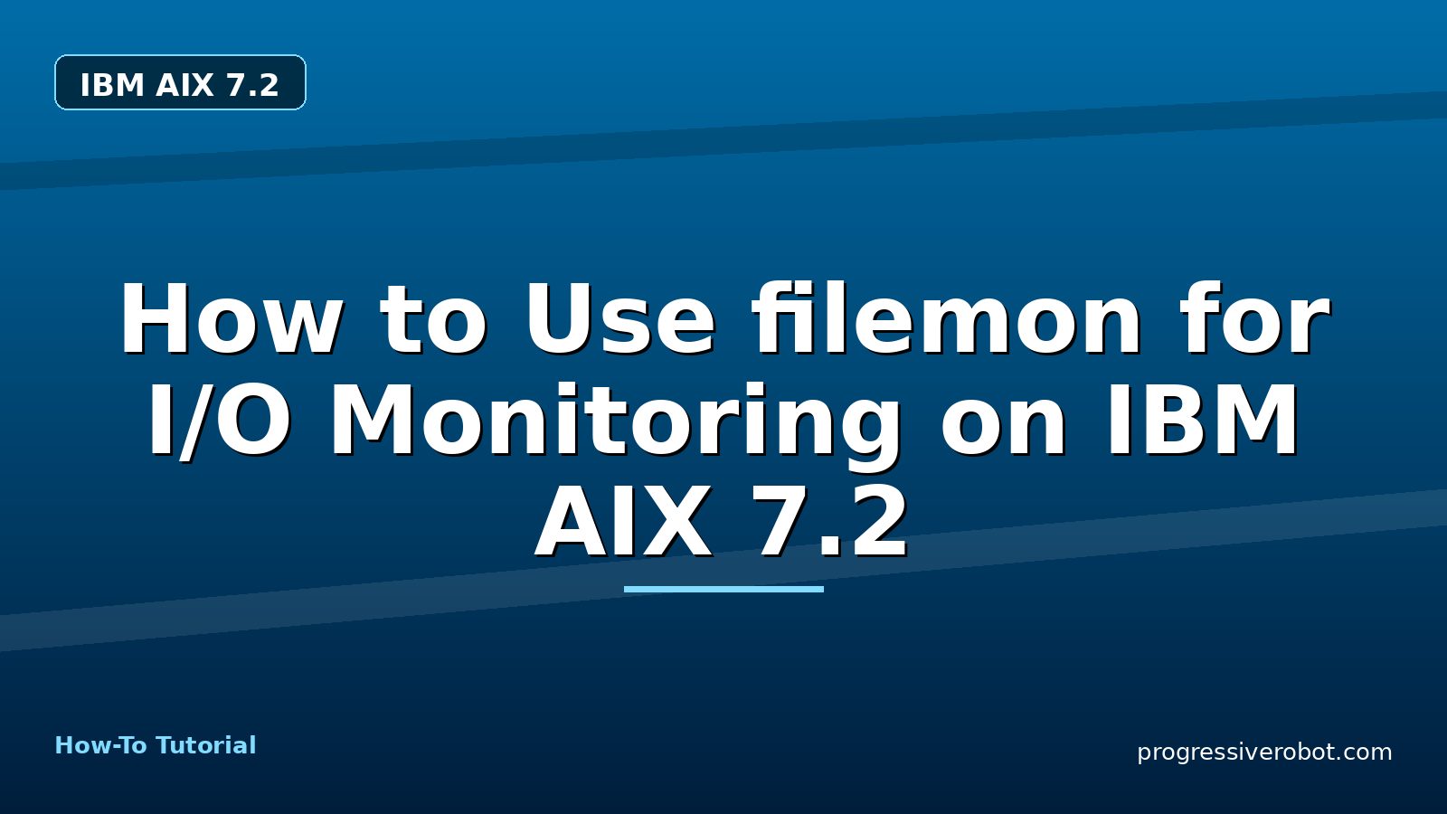 How to Use filemon for I/O Monitoring on IBM AIX 7.2 — step-by-step IBM AIX 7.2 tutorial on Progressive Robot
