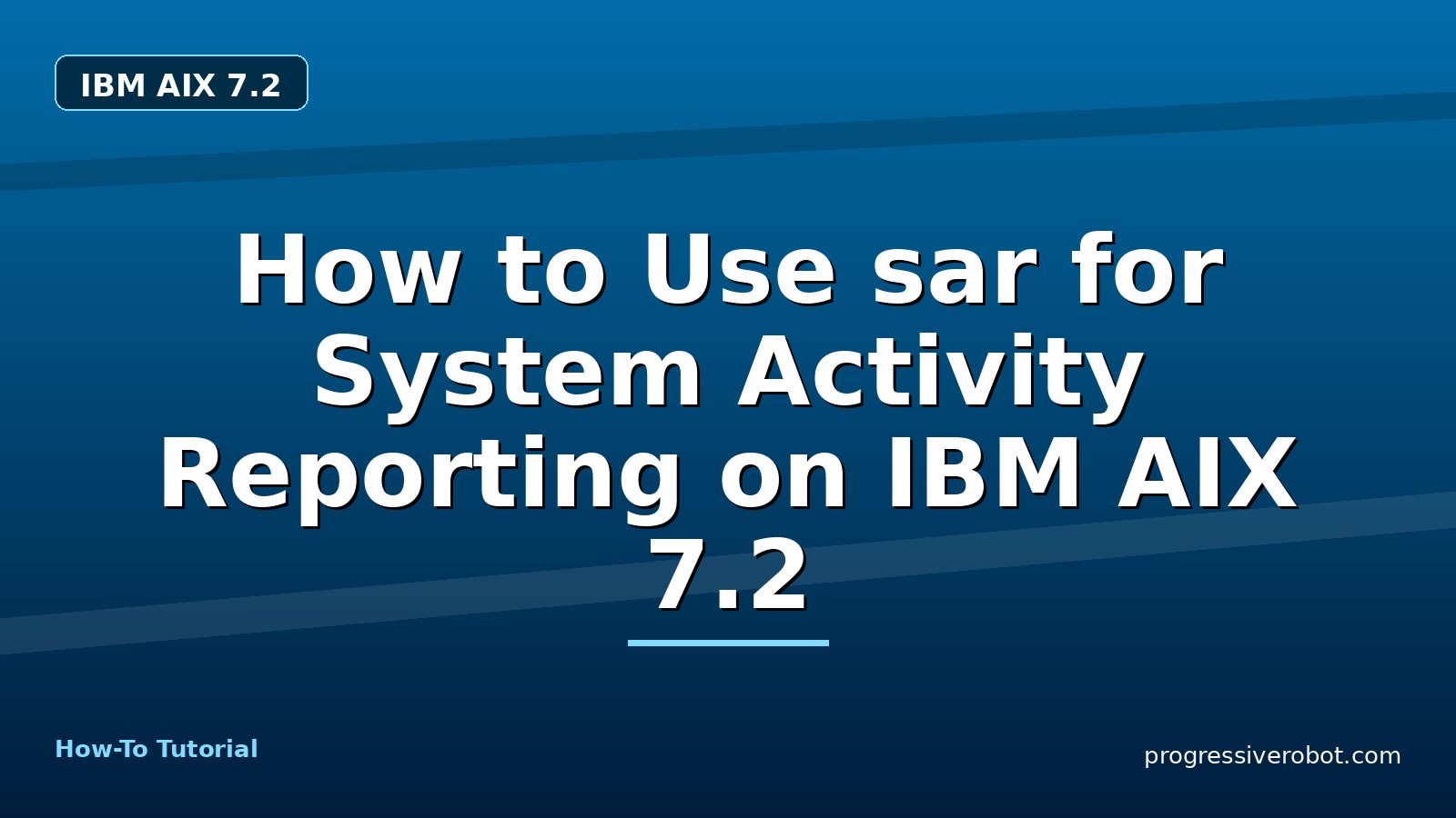 How to Use sar for System Activity Reporting on IBM AIX 7.2 — step-by-step IBM AIX 7.2 tutorial on Progressive Robot