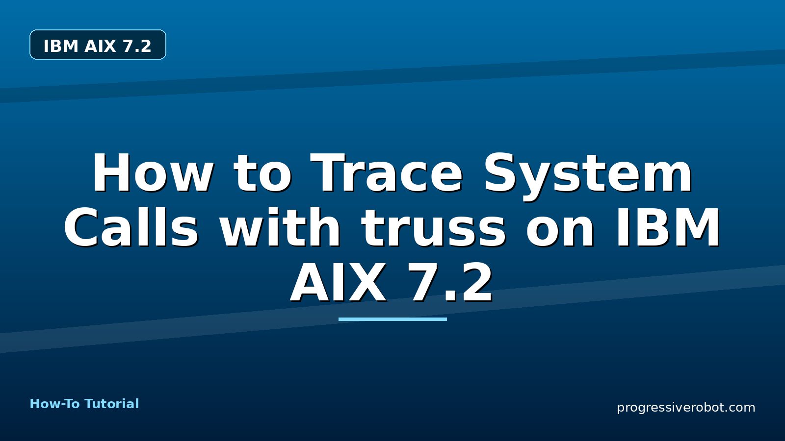 How to Trace System Calls with truss on IBM AIX 7.2 — step-by-step IBM AIX 7.2 tutorial on Progressive Robot