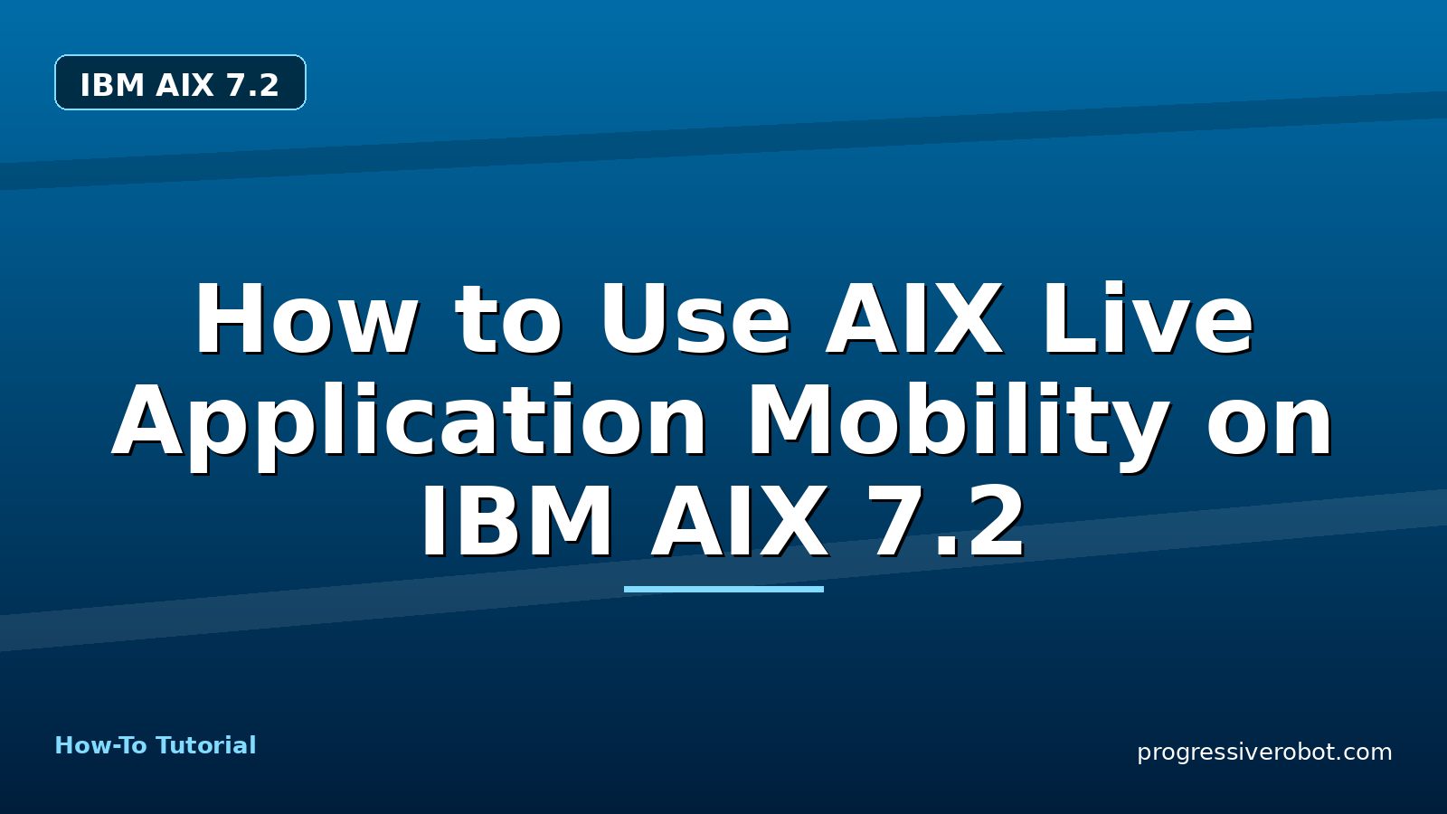 How to Use AIX Live Application Mobility on IBM AIX 7.2 — step-by-step IBM AIX 7.2 tutorial on Progressive Robot