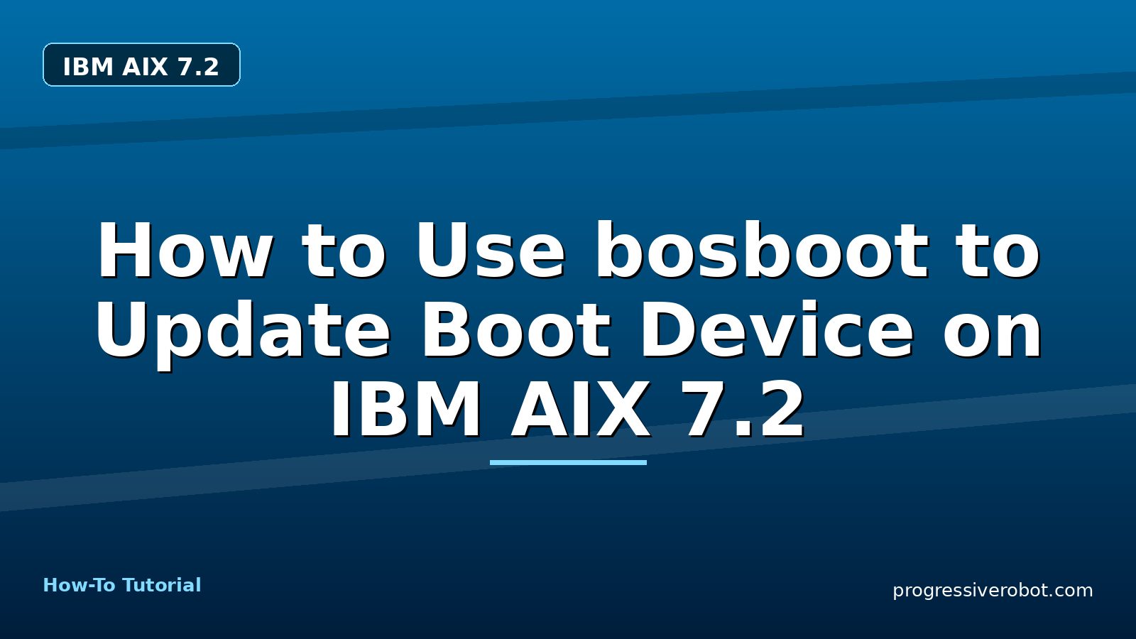 How to Use bosboot to Update Boot Device on IBM AIX 7.2 — step-by-step IBM AIX 7.2 tutorial on Progressive Robot