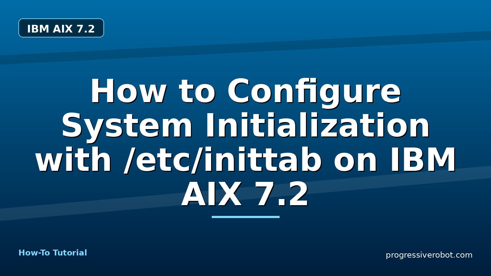 How to Configure System Initialization with /etc/inittab on IBM AIX 7.2 — step-by-step IBM AIX 7.2 tutorial on Progressive Robot