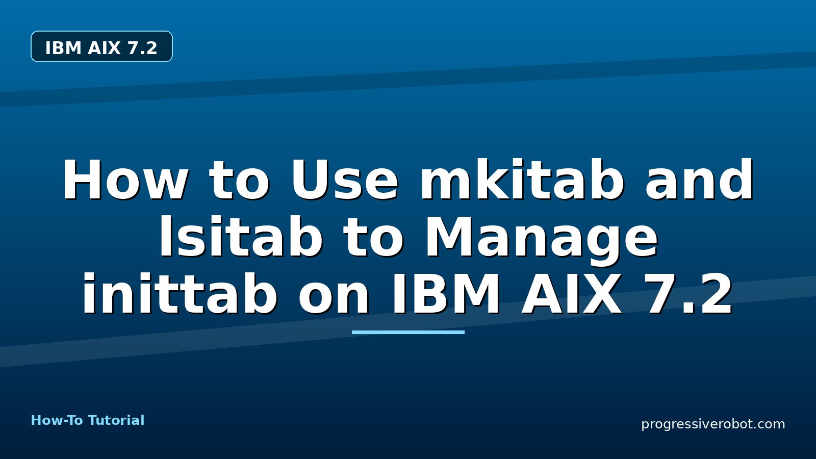 How to Use mkitab and lsitab to Manage inittab on IBM AIX 7.2 — step-by-step IBM AIX 7.2 tutorial on Progressive Robot
