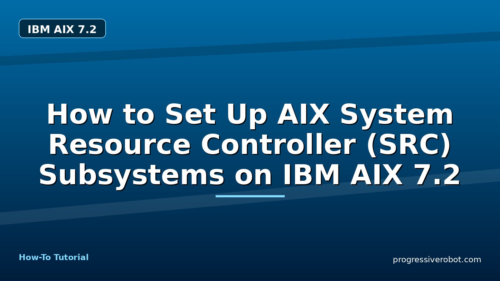 How to Set Up AIX System Resource Controller (SRC) Subsystems on IBM AIX 7.2 — step-by-step IBM AIX 7.2 tutorial on Progressive Robot