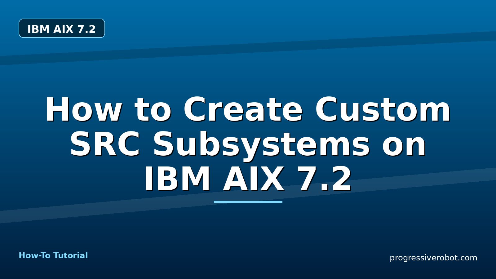 How to Create Custom SRC Subsystems on IBM AIX 7.2 — step-by-step IBM AIX 7.2 tutorial on Progressive Robot