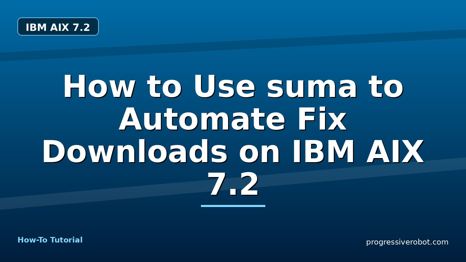 How to Use suma to Automate Fix Downloads on IBM AIX 7.2 — step-by-step IBM AIX 7.2 tutorial on Progressive Robot